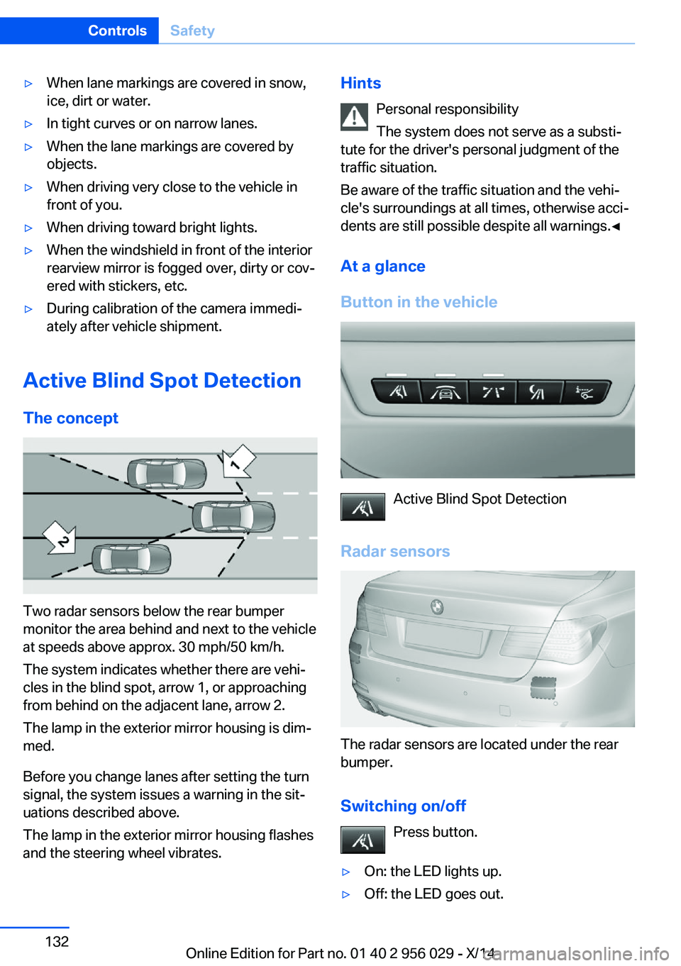 BMW 750I SEDAN 2014  Owners Manual ▷When lane markings are covered in snow,
ice, dirt or water.▷In tight curves or on narrow lanes.▷When the lane markings are covered by
objects.▷When driving very close to the vehicle in
front 