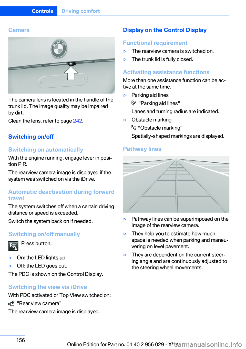 BMW 750I SEDAN 2014  Owners Manual Camera
The camera lens is located in the handle of the
trunk lid. The image quality may be impaired
by dirt.
Clean the lens, refer to page  242.
Switching on/off
Switching on automatically With the en