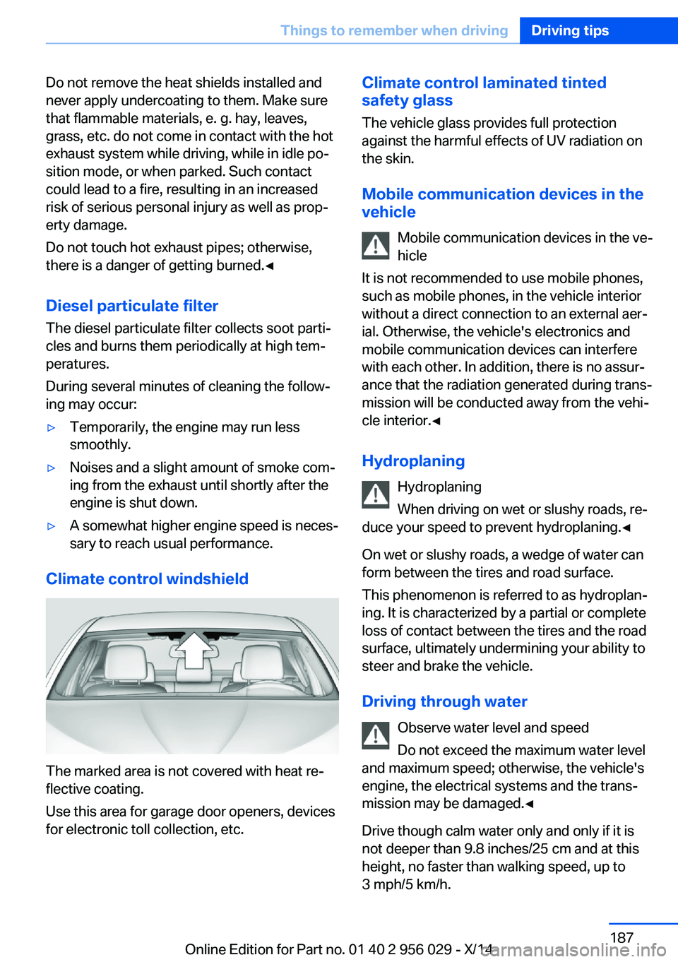 BMW 750I SEDAN 2014  Owners Manual Do not remove the heat shields installed and
never apply undercoating to them. Make sure
that flammable materials, e. g. hay, leaves,
grass, etc. do not come in contact with the hot
exhaust system whi