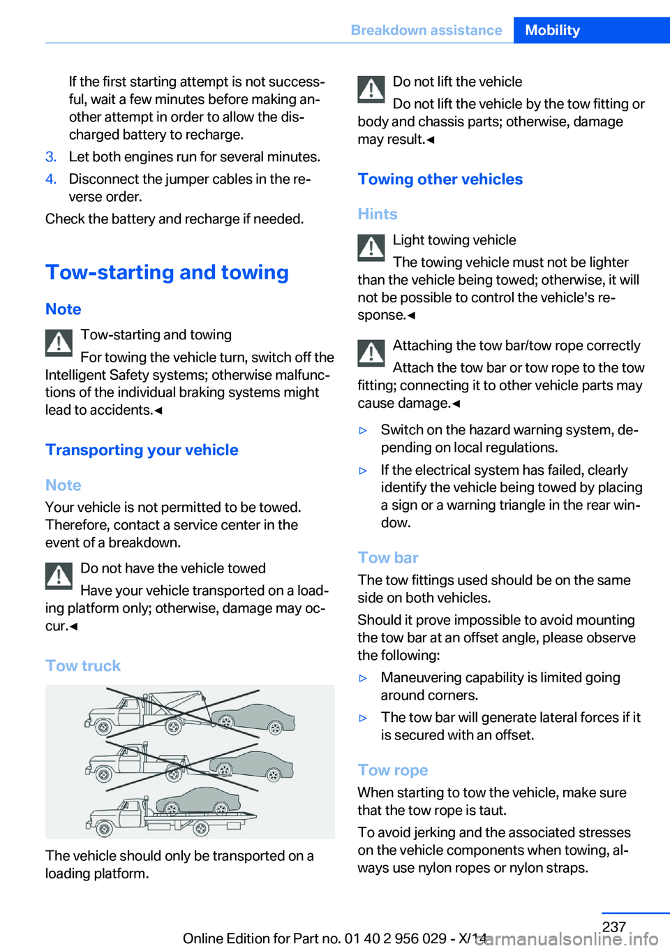BMW 750I SEDAN 2014 Owners Manual If the first starting attempt is not success‐
ful, wait a few minutes before making an‐
other attempt in order to allow the dis‐
charged battery to recharge.3.Let both engines run for several mi BMW 750I SEDAN 2014 Owners Manual If the first starting attempt is not success‐
ful, wait a few minutes before making an‐
other attempt in order to allow the dis‐
charged battery to recharge.3.Let both engines run for several mi