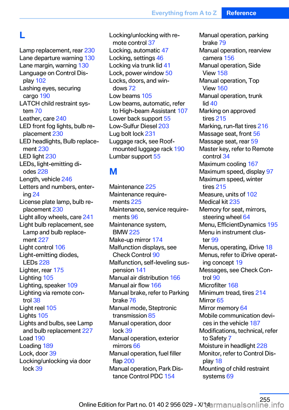 BMW 750I SEDAN 2014 Owners Manual LLamp replacement, rear 230
Lane departure warning 130
Lane margin, warning 130
Language on Control Dis‐ play 102
Lashing eyes, securing cargo 190
LATCH child restraint sys‐ tem 70
Lea BMW 750I SEDAN 2014 Owners Manual LLamp replacement, rear 230
Lane departure warning 130
Lane margin, warning 130
Language on Control Dis‐ play 102
Lashing eyes, securing cargo 190
LATCH child restraint sys‐ tem 70
Lea