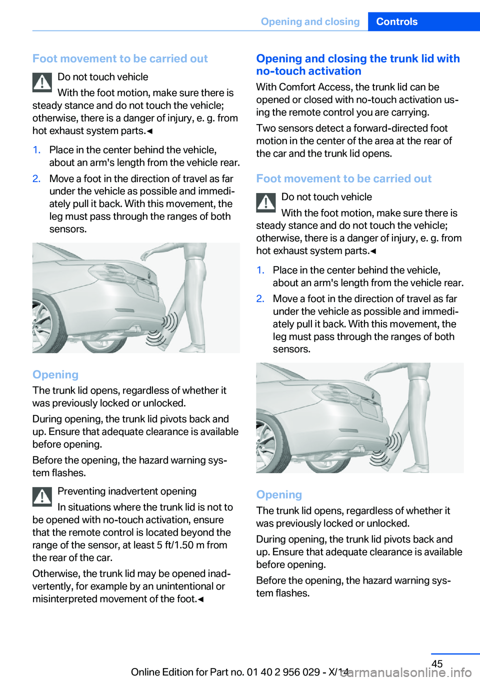 BMW 750I SEDAN 2014  Owners Manual Foot movement to be carried outDo not touch vehicle
With the foot motion, make sure there is
steady stance and do not touch the vehicle; otherwise, there is a danger of injury, e. g. from
hot exhaust 