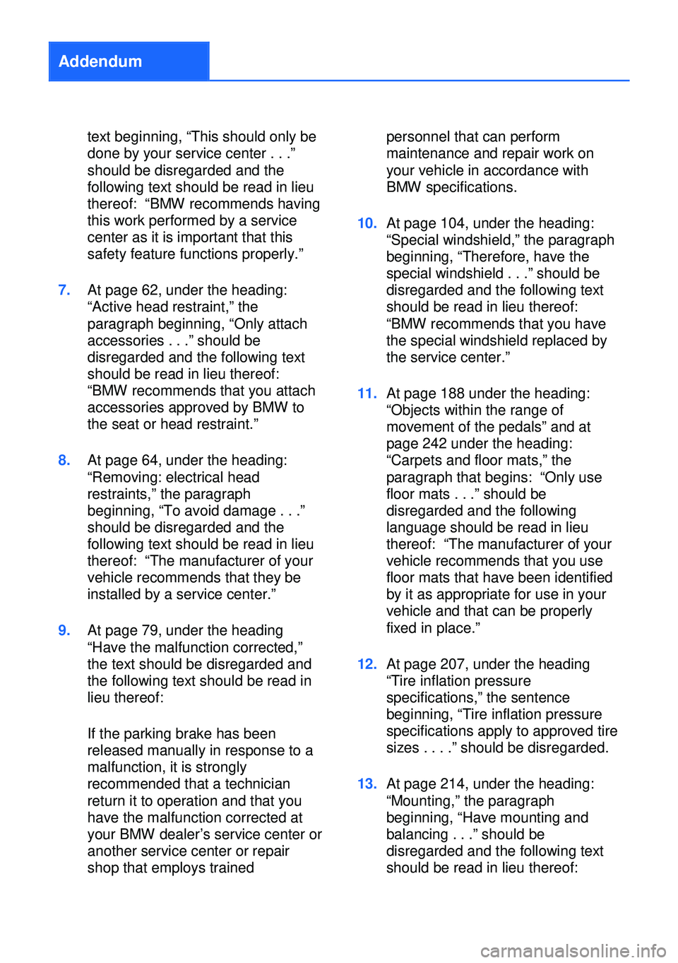 BMW 750I SEDAN 2014 Owners Manual Addendum
text beginning, “This should only be
done by your service center . . .”
should be disregarded and the
following text should be read in lieu
thereof: “BMW recommends having
this work per BMW 750I SEDAN 2014 Owners Manual Addendum
text beginning, “This should only be
done by your service center . . .”
should be disregarded and the
following text should be read in lieu
thereof: “BMW recommends having
this work per