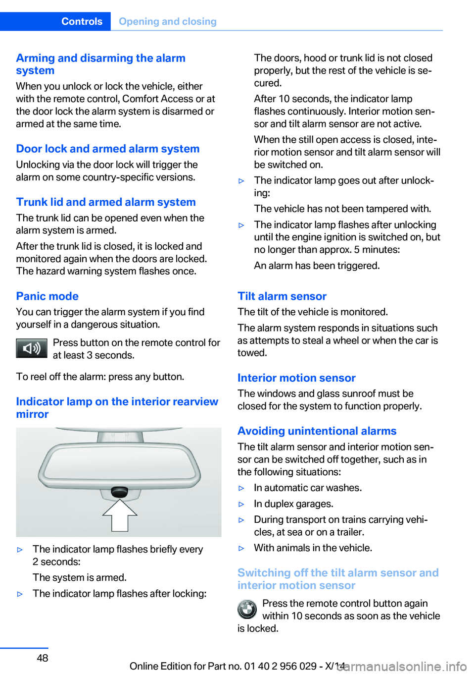 BMW 750I SEDAN 2014  Owners Manual Arming and disarming the alarm
system
When you unlock or lock the vehicle, either
with the remote control, Comfort Access or at
the door lock the alarm system is disarmed or
armed at the same time.
Do