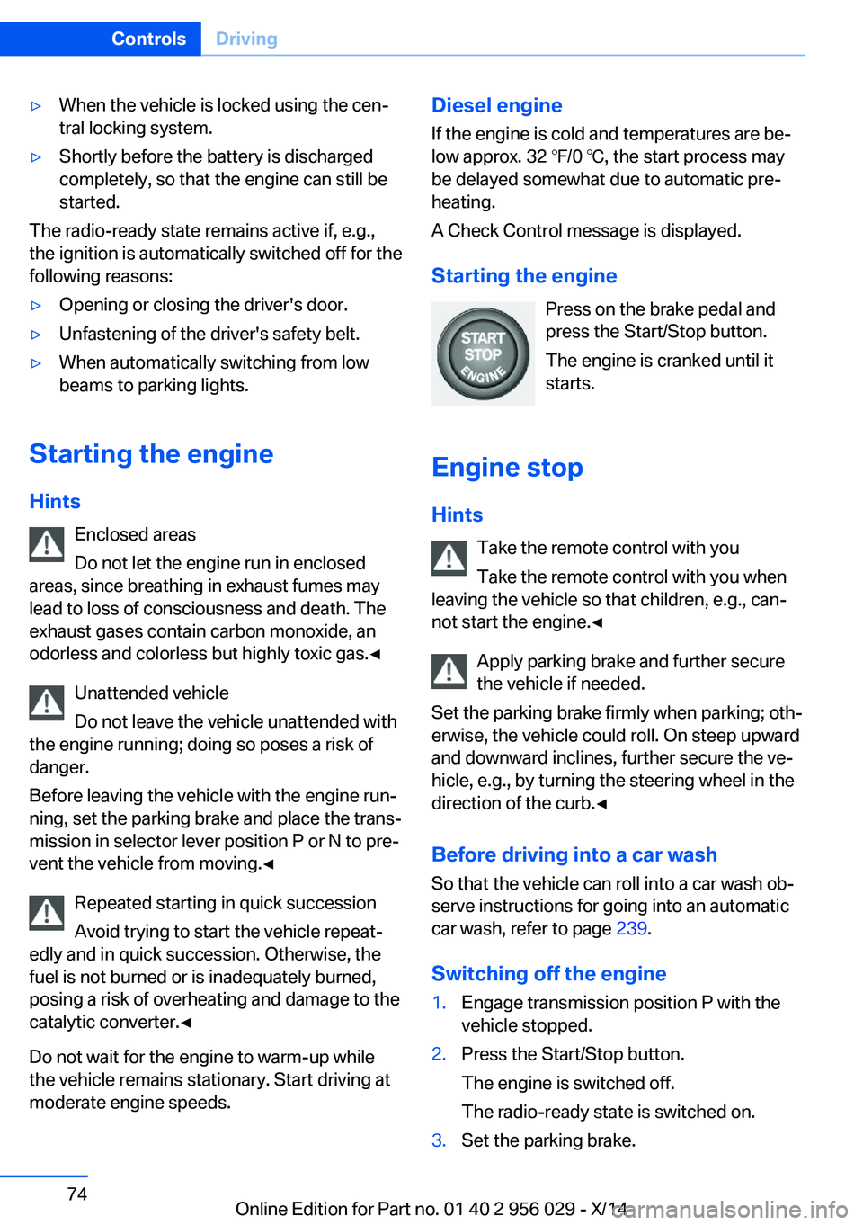 BMW 750I SEDAN 2014  Owners Manual ▷When the vehicle is locked using the cen‐
tral locking system.▷Shortly before the battery is discharged
completely, so that the engine can still be
started.
The radio-ready state remains active