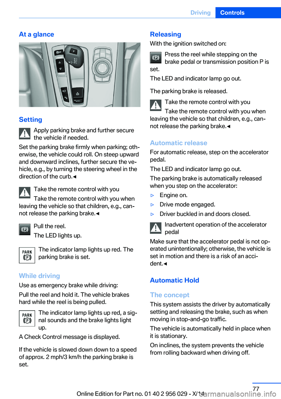 BMW 750I SEDAN 2014 Manual Online At a glance
SettingApply parking brake and further secure
the vehicle if needed.
Set the parking brake firmly when parking; oth‐
erwise, the vehicle could roll. On steep upward
and downward inclines BMW 750I SEDAN 2014 Manual Online At a glance
SettingApply parking brake and further secure
the vehicle if needed.
Set the parking brake firmly when parking; oth‐
erwise, the vehicle could roll. On steep upward
and downward inclines