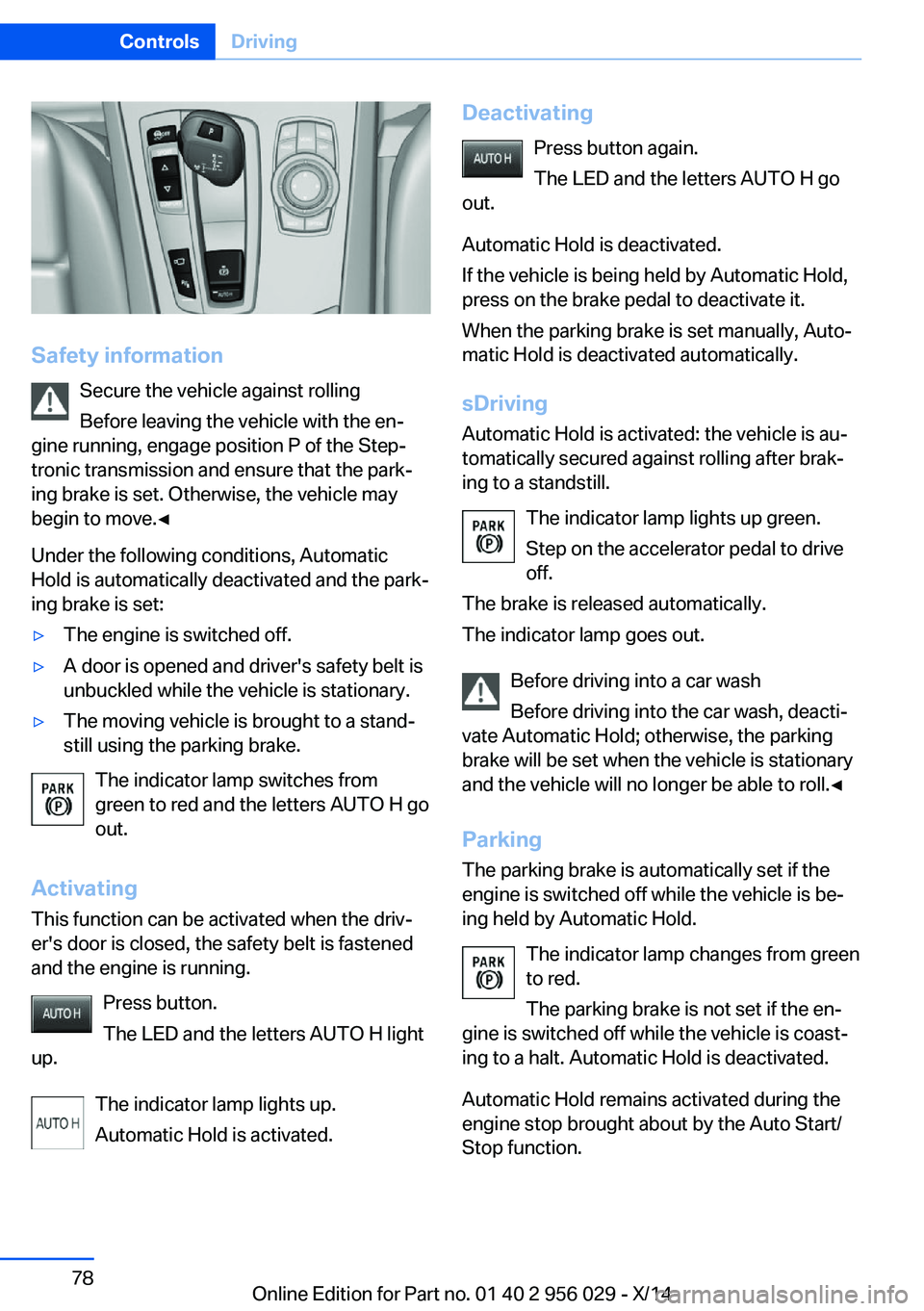 BMW 750I SEDAN 2014 Manual Online Safety informationSecure the vehicle against rolling
Before leaving the vehicle with the en‐
gine running, engage position P of the Step‐
tronic transmission and ensure that the park‐
ing brake BMW 750I SEDAN 2014 Manual Online Safety informationSecure the vehicle against rolling
Before leaving the vehicle with the en‐
gine running, engage position P of the Step‐
tronic transmission and ensure that the park‐
ing brake