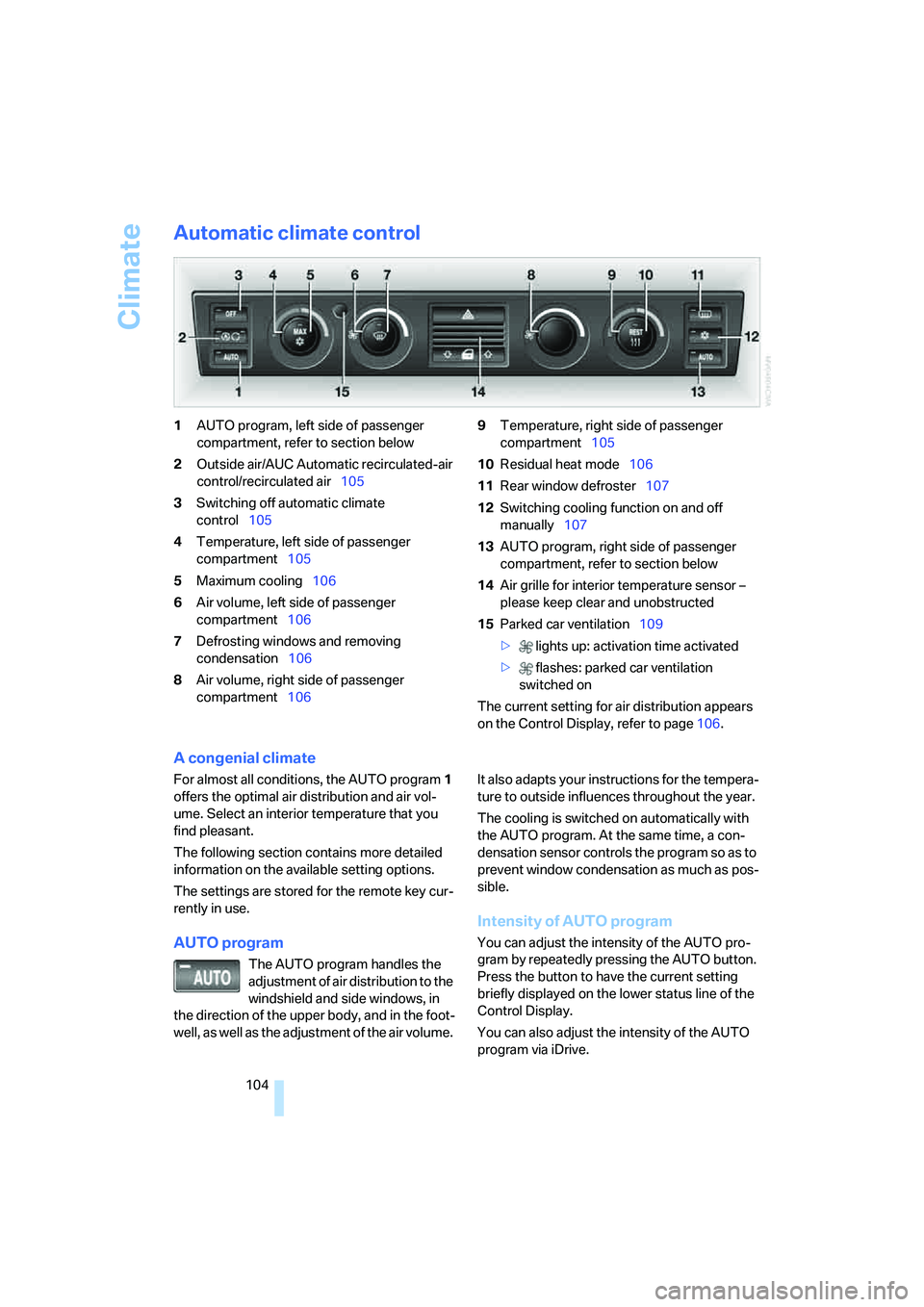 BMW 750I SEDAN 2008  Owners Manual Climate
104
Automatic climate control
1AUTO program, left side of passenger 
compartment, refer to section below
2Outside air/AUC Automatic recirculated-air 
control/recirculated air105
3Switching off
