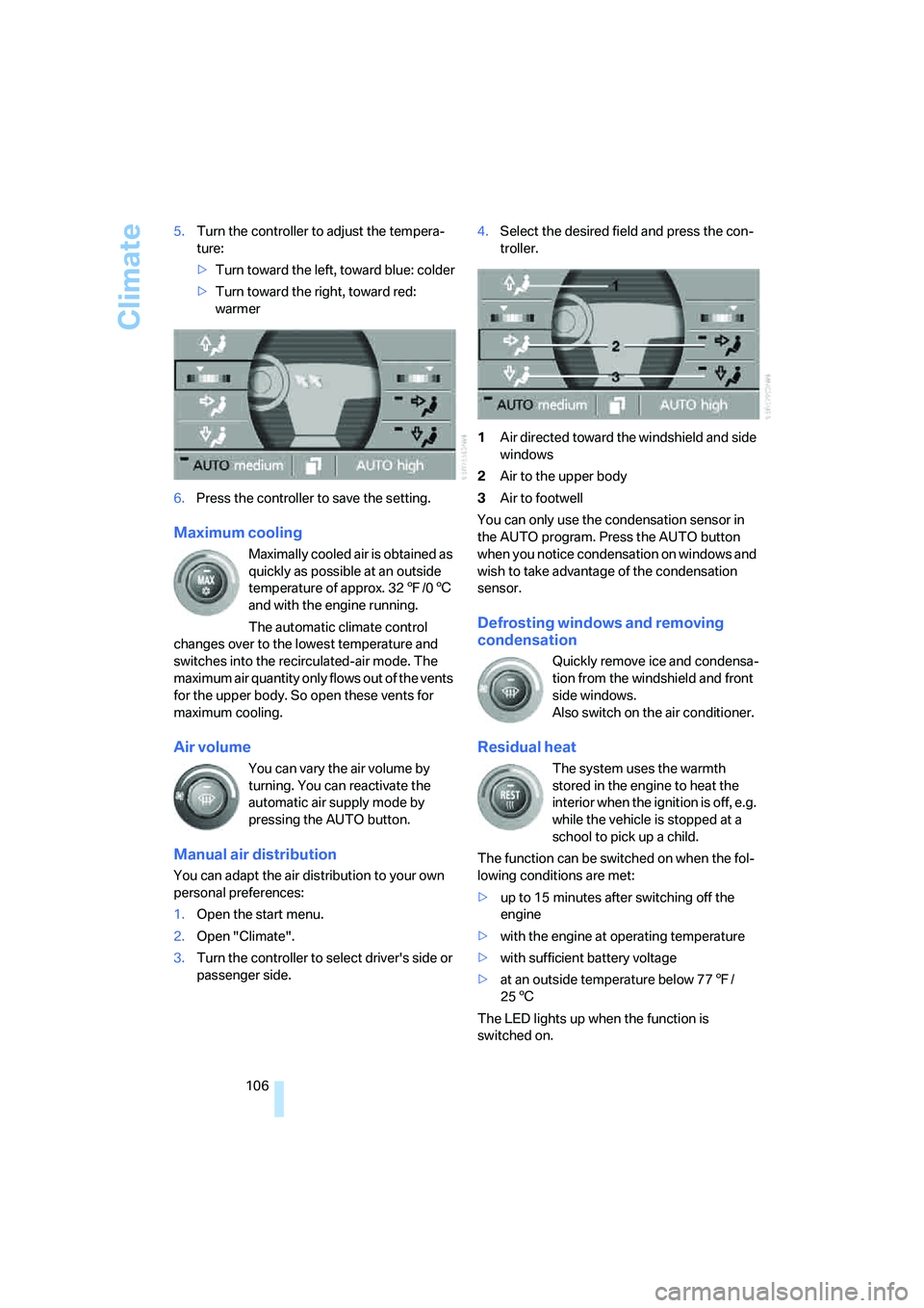BMW 750I SEDAN 2008  Owners Manual Climate
106 5.Turn the controller to adjust the tempera-
ture:
>Turn toward the left, toward blue: colder
>Turn toward the right, toward red: 
warmer
6.Press the controller to save the setting.
Maximu