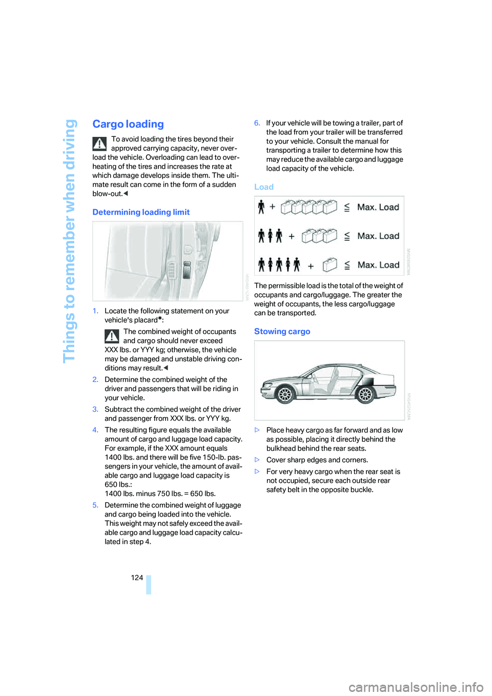 BMW 750I SEDAN 2008  Owners Manual Things to remember when driving
124
Cargo loading
To avoid loading the tires beyond their 
approved carrying capacity, never over-
load the vehicle. Overloading can lead to over-
heating of the tires 