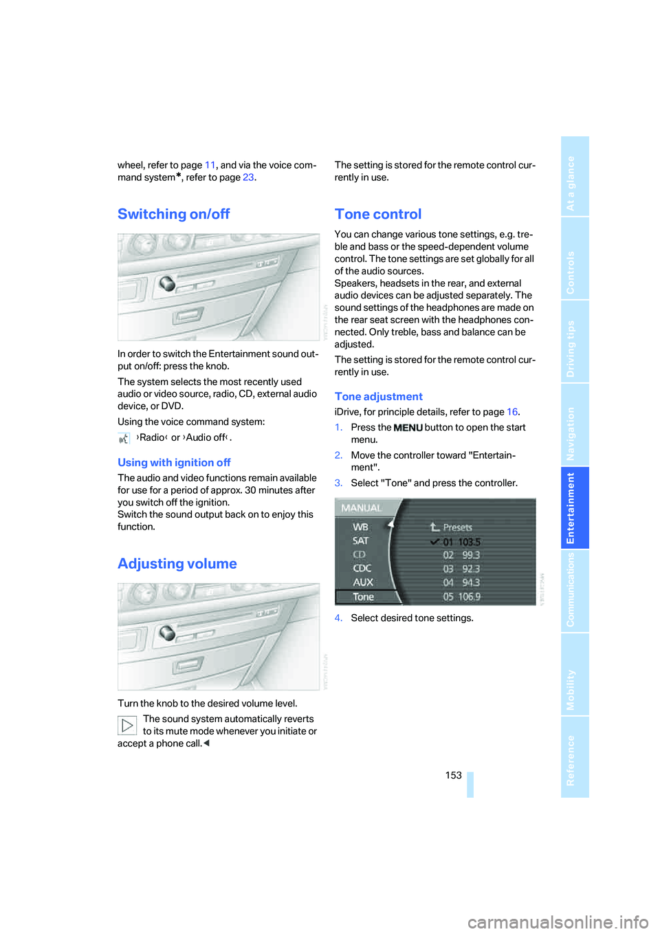 BMW 750I SEDAN 2008  Owners Manual Navigation
Entertainment
Driving tips
 153Reference
At a glance
Controls
Communications
Mobility
wheel, refer to page11, and via the voice com-
mand system
*, refer to page23.
Switching on/off
In orde
