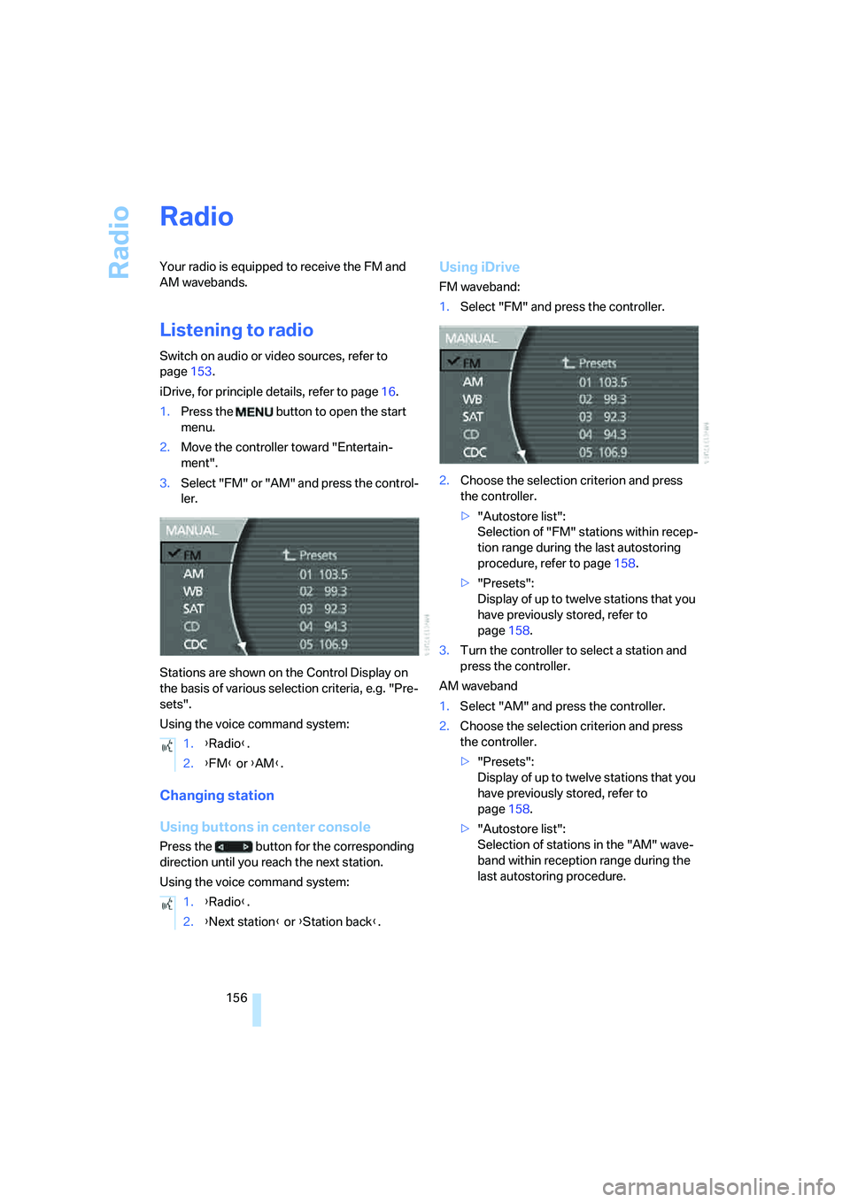 BMW 750I SEDAN 2008 Owners Manual Radio
156
Radio
Your radio is equipped to receive the FM and
AM wavebands.
Listening to radio
Switch on audio or video sources, refer to
page153.
iDrive, for principle details, refer to page16.
1.Pr BMW 750I SEDAN 2008 Owners Manual Radio
156
Radio
Your radio is equipped to receive the FM and
AM wavebands.
Listening to radio
Switch on audio or video sources, refer to
page153.
iDrive, for principle details, refer to page16.
1.Pr