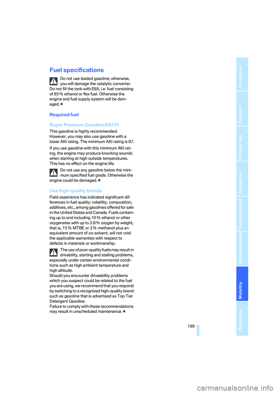 BMW 750I SEDAN 2008  Owners Manual Mobility
 199Reference
At a glance
Controls
Driving tips
Communications
Navigation
Entertainment
Fuel specifications
Do not use leaded gasoline; otherwise, 
you will damage the catalytic converter. 
D