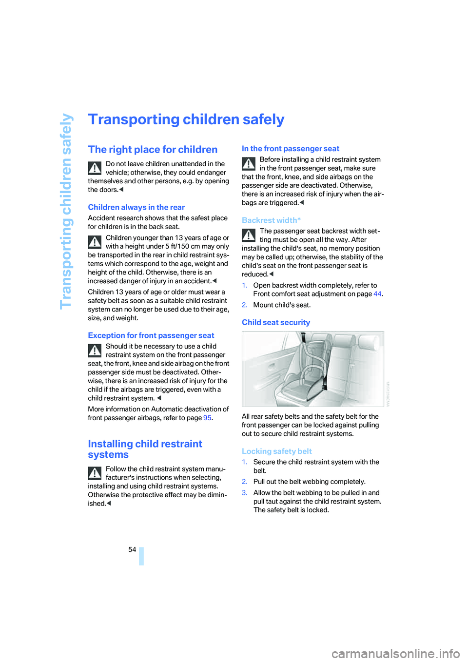 BMW 750I SEDAN 2008 Workshop Manual Transporting children safely
54
Transporting children safely
The right place for children
Do not leave children unattended in the 
vehicle; otherwise, they could endanger 
themselves and other persons