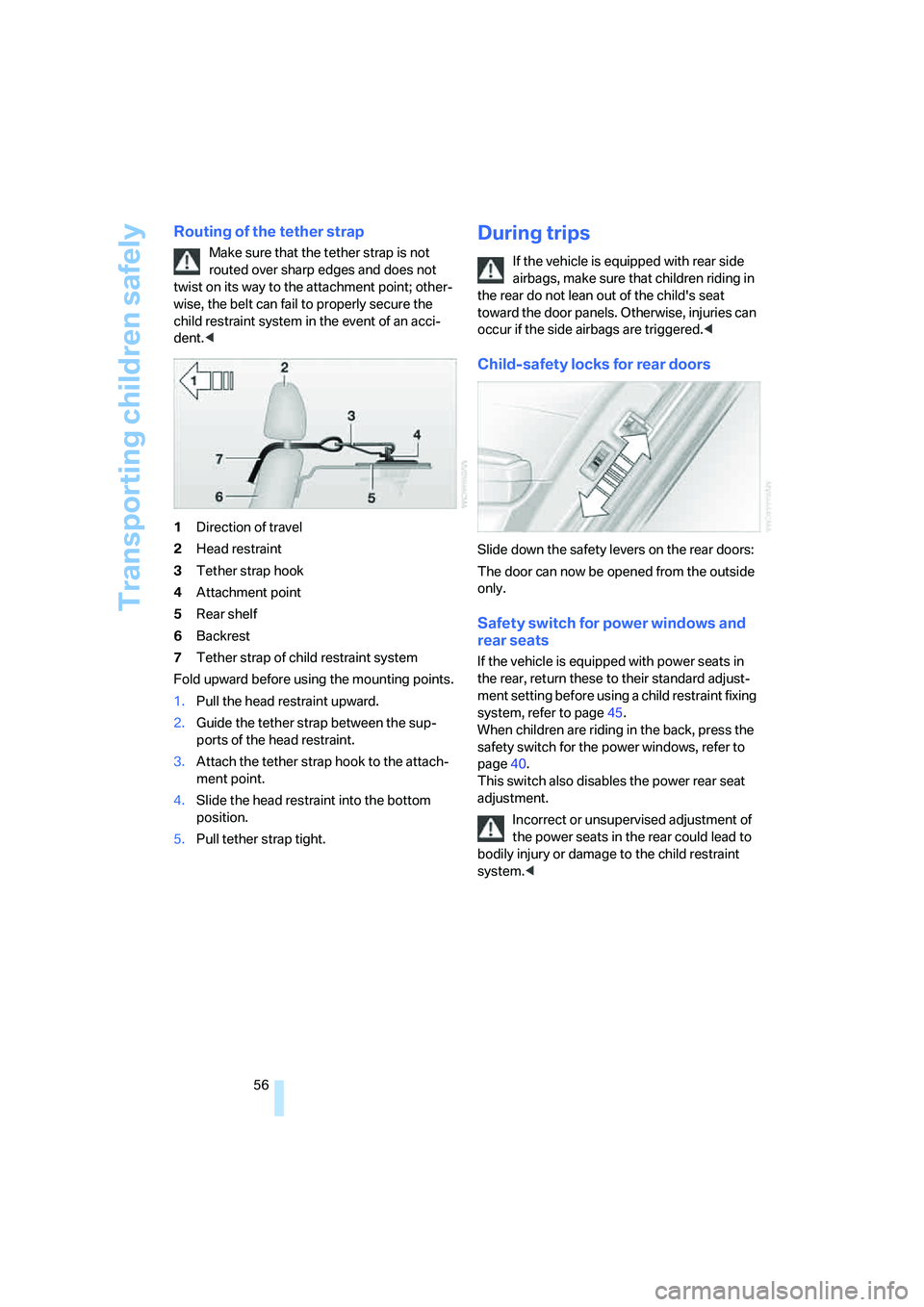 BMW 750I SEDAN 2008 Workshop Manual Transporting children safely
56
Routing of the tether strap
Make sure that the tether strap is not 
routed over sharp edges and does not 
twist on its way to the attachment point; other-
wise, the bel