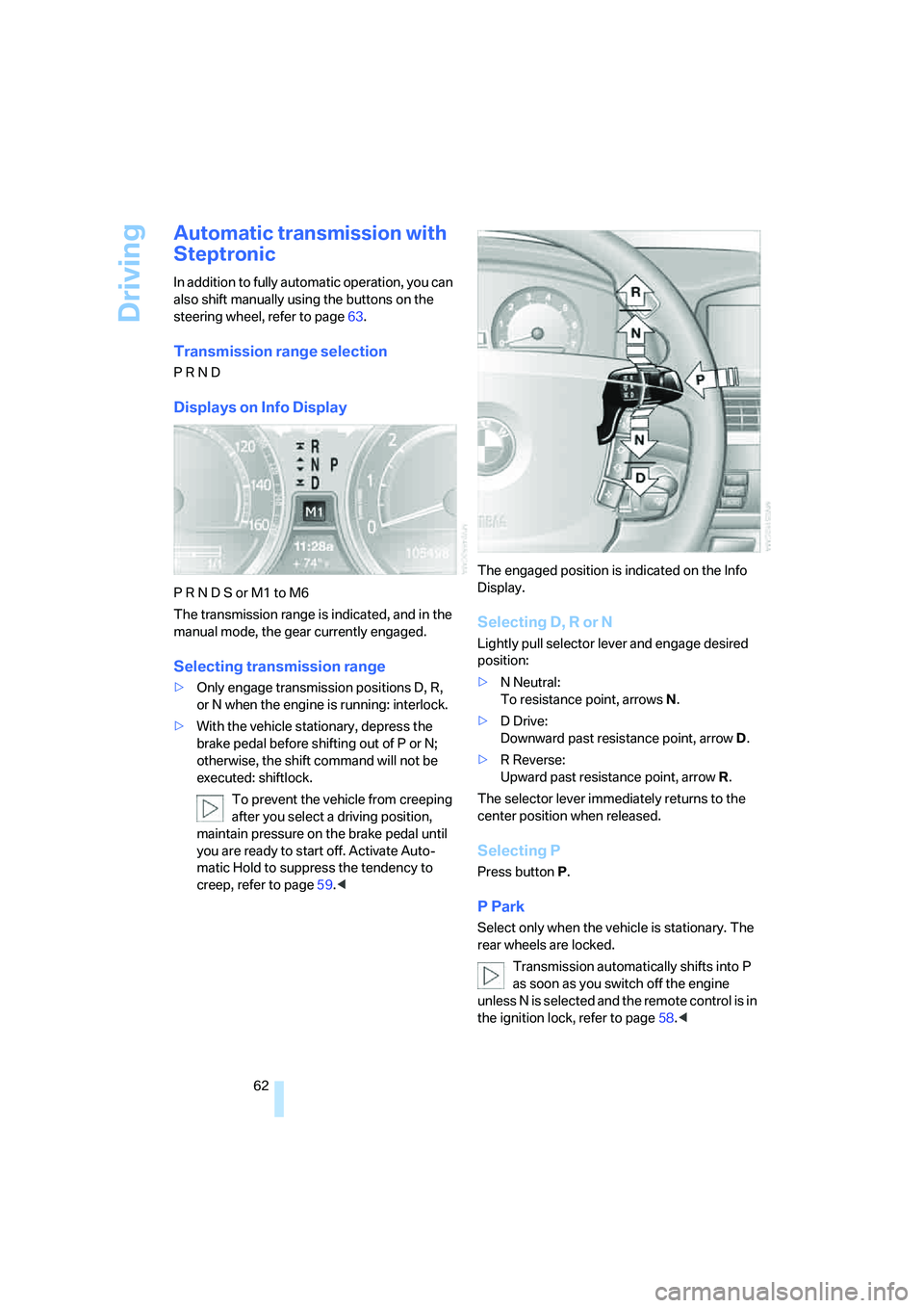 BMW 750I SEDAN 2008 Repair Manual Driving
62
Automatic transmission with 
Steptronic
In addition to fully automatic operation, you can 
also shift manually using the buttons on the 
steering wheel, refer to page63.
Transmission range 