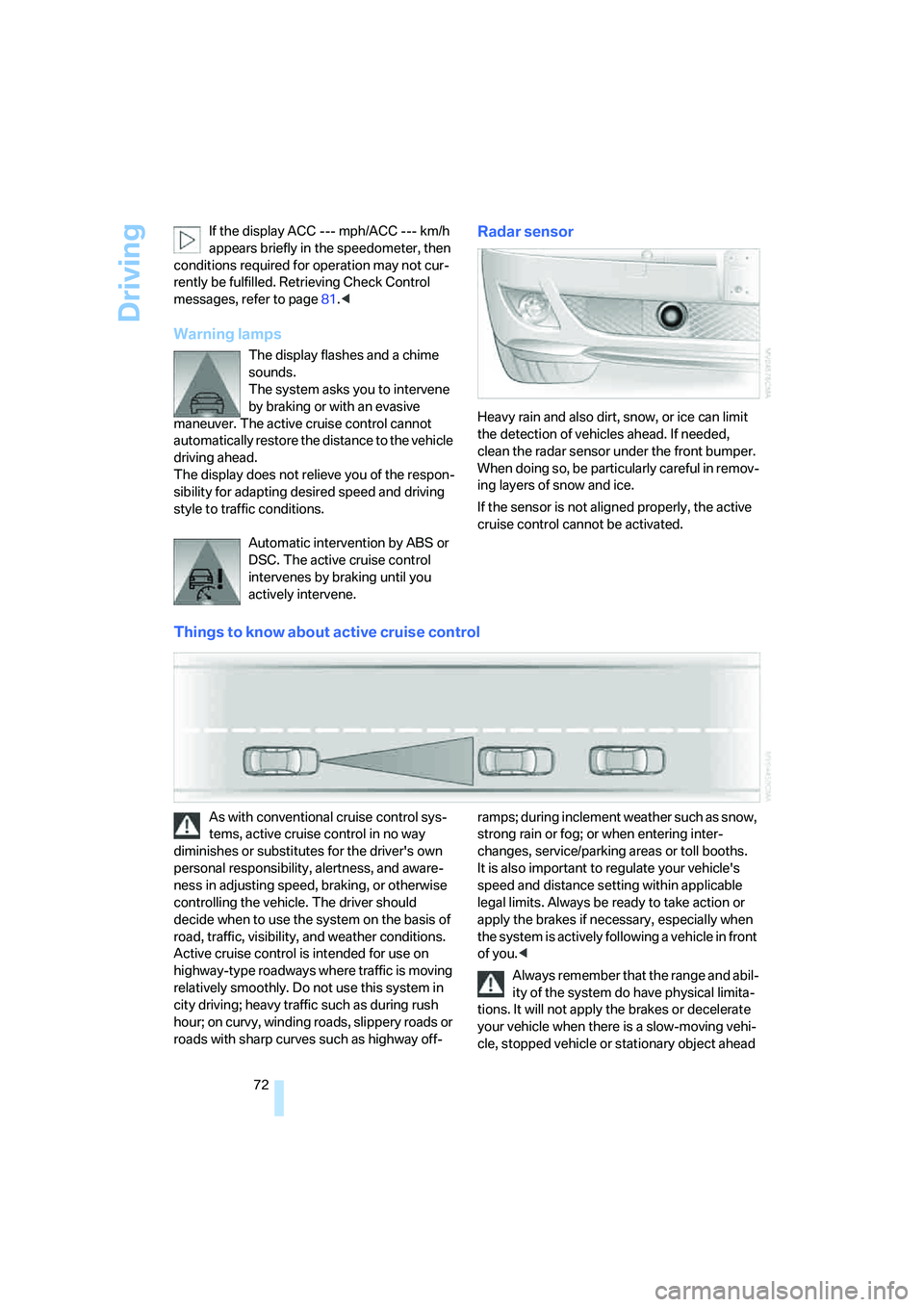 BMW 750I SEDAN 2008  Owners Manual Driving
72 If the display ACC --- mph/ACC --- km/h 
appears briefly in the speedometer, then 
conditions required for operation may not cur-
rently be fulfilled. Retrieving Check Control 
messages, re