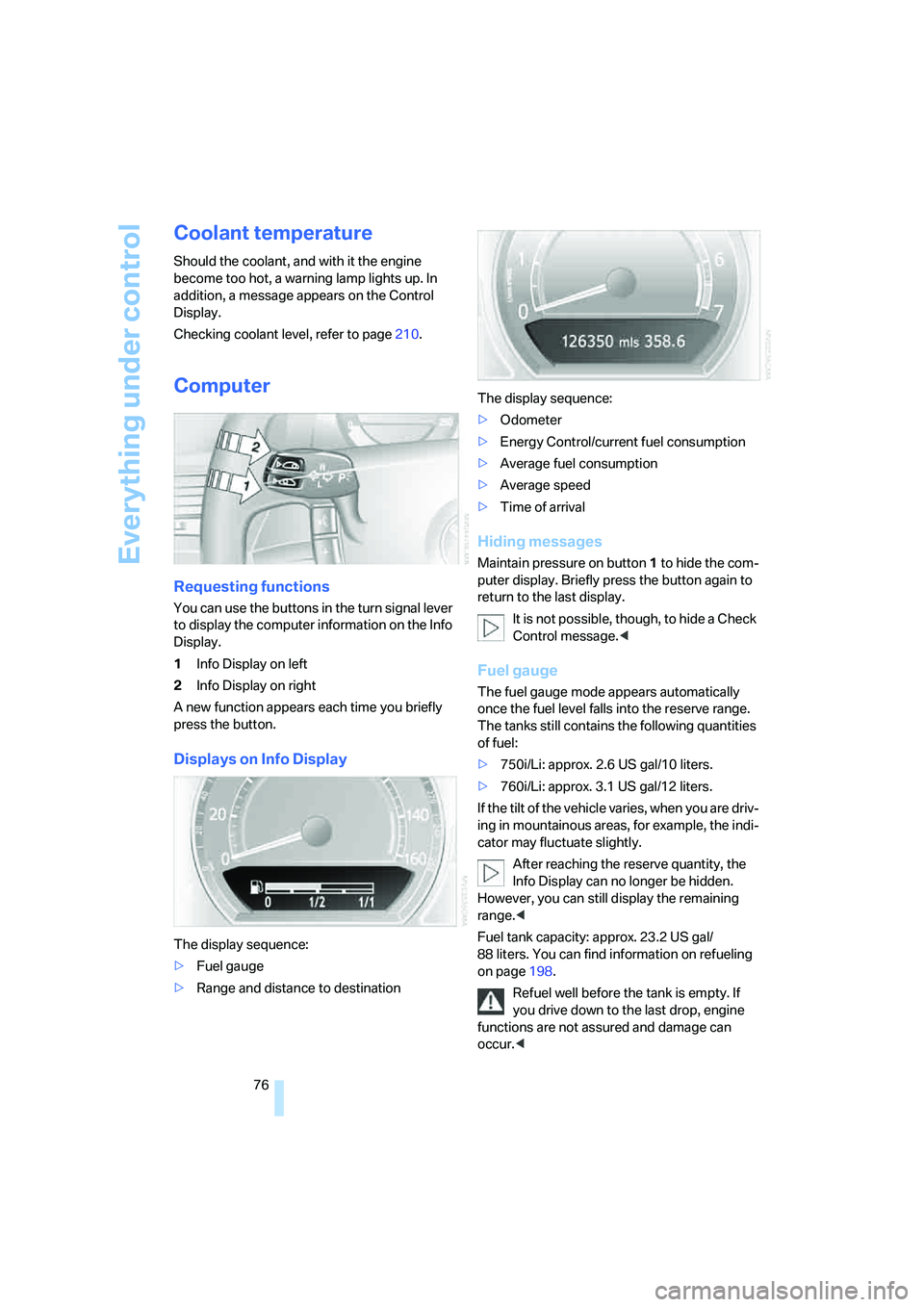 BMW 750I SEDAN 2008 Manual PDF Everything under control
76
Coolant temperature
Should the coolant, and with it the engine 
become too hot, a warning lamp lights up. In 
addition, a message appears on the Control 
Display.
Checking 