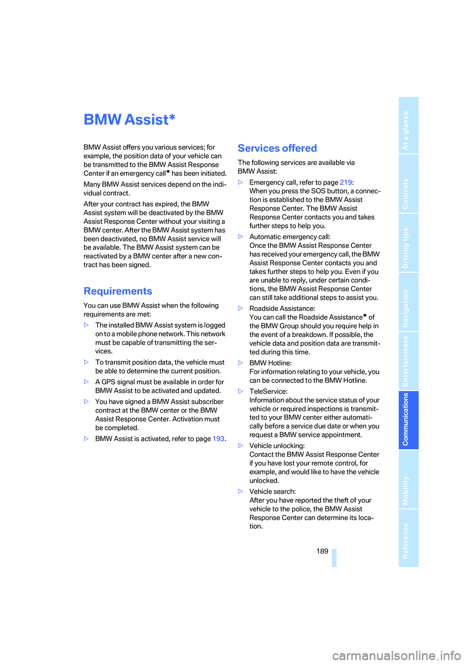 BMW 750I SEDAN 2007  Owners Manual  189
Entertainment
Reference
At a glance
Controls
Driving tips Communications
Navigation
Mobility
BMW Assist
BMW Assist offers you various services; for 
example, the position data of your vehicle can