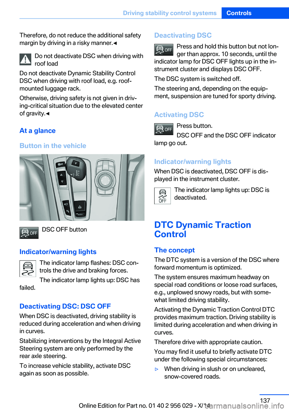 BMW 750I XDRIVE SEDAN 2014 Owners Manual Therefore, do not reduce the additional safety
margin by driving in a risky manner.◀
Do not deactivate DSC when driving withroof load
Do not deactivate Dynamic Stability Control
DSC when driving wit BMW 750I XDRIVE SEDAN 2014 Owners Manual Therefore, do not reduce the additional safety
margin by driving in a risky manner.◀
Do not deactivate DSC when driving withroof load
Do not deactivate Dynamic Stability Control
DSC when driving wit