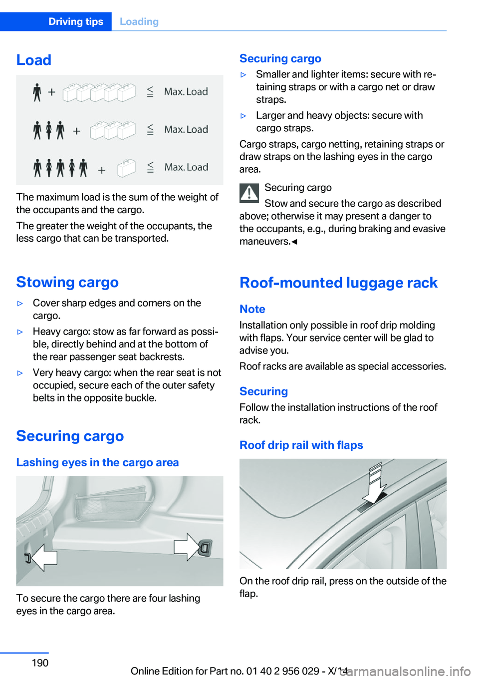 BMW 750I XDRIVE SEDAN 2014 Owners Manual Load
The maximum load is the sum of the weight of
the occupants and the cargo.
The greater the weight of the occupants, the
less cargo that can be transported.
Stowing cargo
▷Cover sharp edges and c BMW 750I XDRIVE SEDAN 2014 Owners Manual Load
The maximum load is the sum of the weight of
the occupants and the cargo.
The greater the weight of the occupants, the
less cargo that can be transported.
Stowing cargo
▷Cover sharp edges and c