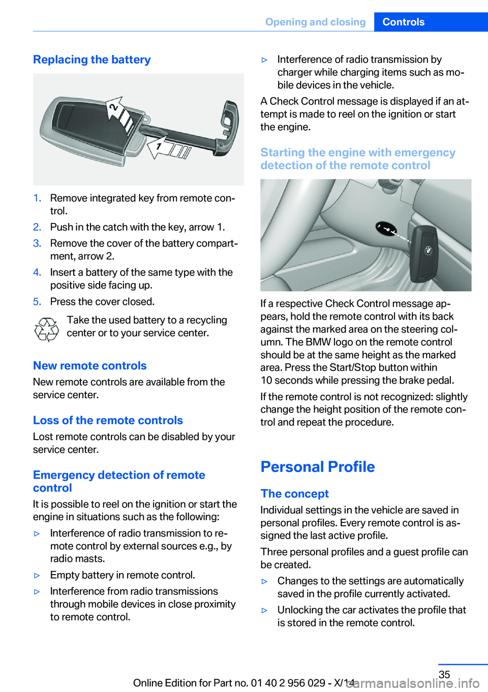 BMW 750I XDRIVE SEDAN 2014  Owners Manual Replacing the battery1.Remove integrated key from remote con‐
trol.2.Push in the catch with the key, arrow 1.3.Remove the cover of the battery compart‐
ment, arrow 2.4.Insert a battery of the same