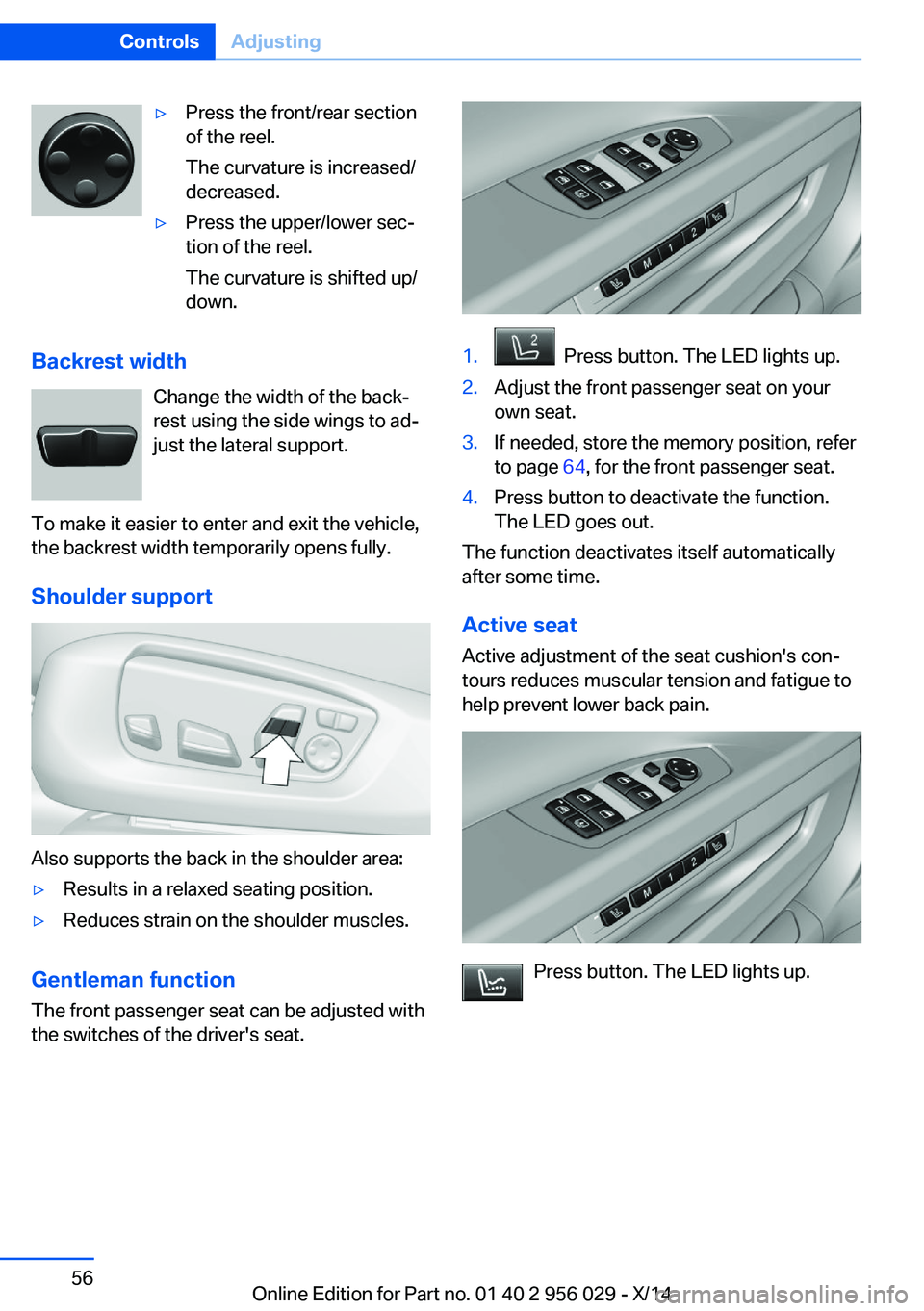 BMW 750I XDRIVE SEDAN 2014 Workshop Manual ▷Press the front/rear section
of the reel.
The curvature is increased/
decreased.▷Press the upper/lower sec‐
tion of the reel.
The curvature is shifted up/
down.
Backrest width
Change the width BMW 750I XDRIVE SEDAN 2014 Workshop Manual ▷Press the front/rear section
of the reel.
The curvature is increased/
decreased.▷Press the upper/lower sec‐
tion of the reel.
The curvature is shifted up/
down.
Backrest width
Change the width