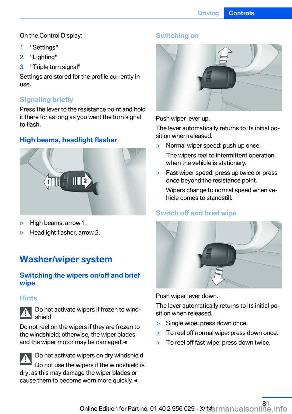 BMW 750I XDRIVE SEDAN 2014 Manual Online On the Control Display:1."Settings"2."Lighting"3."Triple turn signal"
Settings are stored for the profile currently in
use.
Signaling briefly
Press the lever to the resistance 