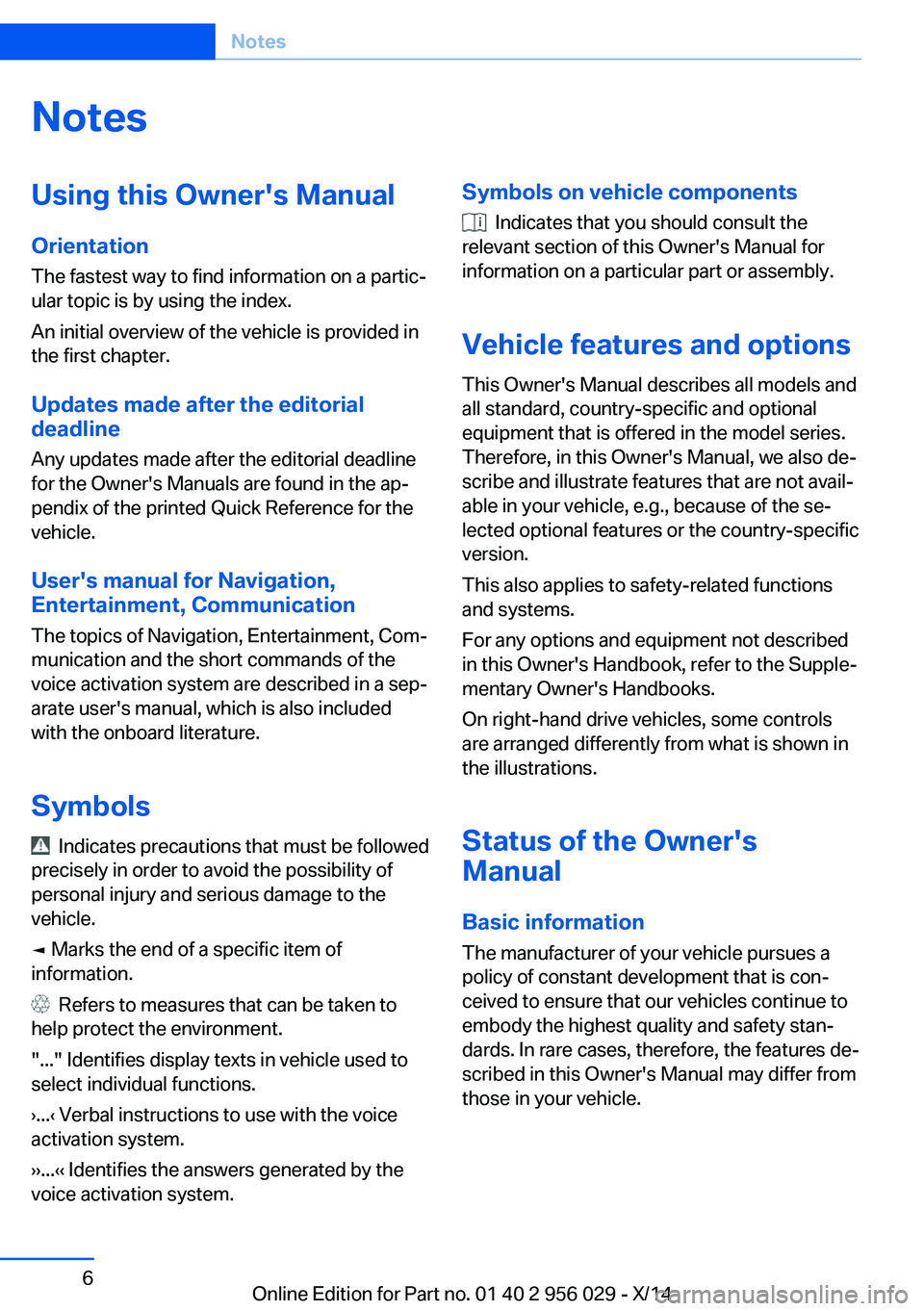BMW 750I XDRIVE SEDAN 2014 Owners Manual NotesUsing this Owner's Manual
Orientation
The fastest way to find information on a partic‐
ular topic is by using the index.
An initial overview of the vehicle is provided in
the first chapter. BMW 750I XDRIVE SEDAN 2014 Owners Manual NotesUsing this Owner's Manual
Orientation
The fastest way to find information on a partic‐
ular topic is by using the index.
An initial overview of the vehicle is provided in
the first chapter.