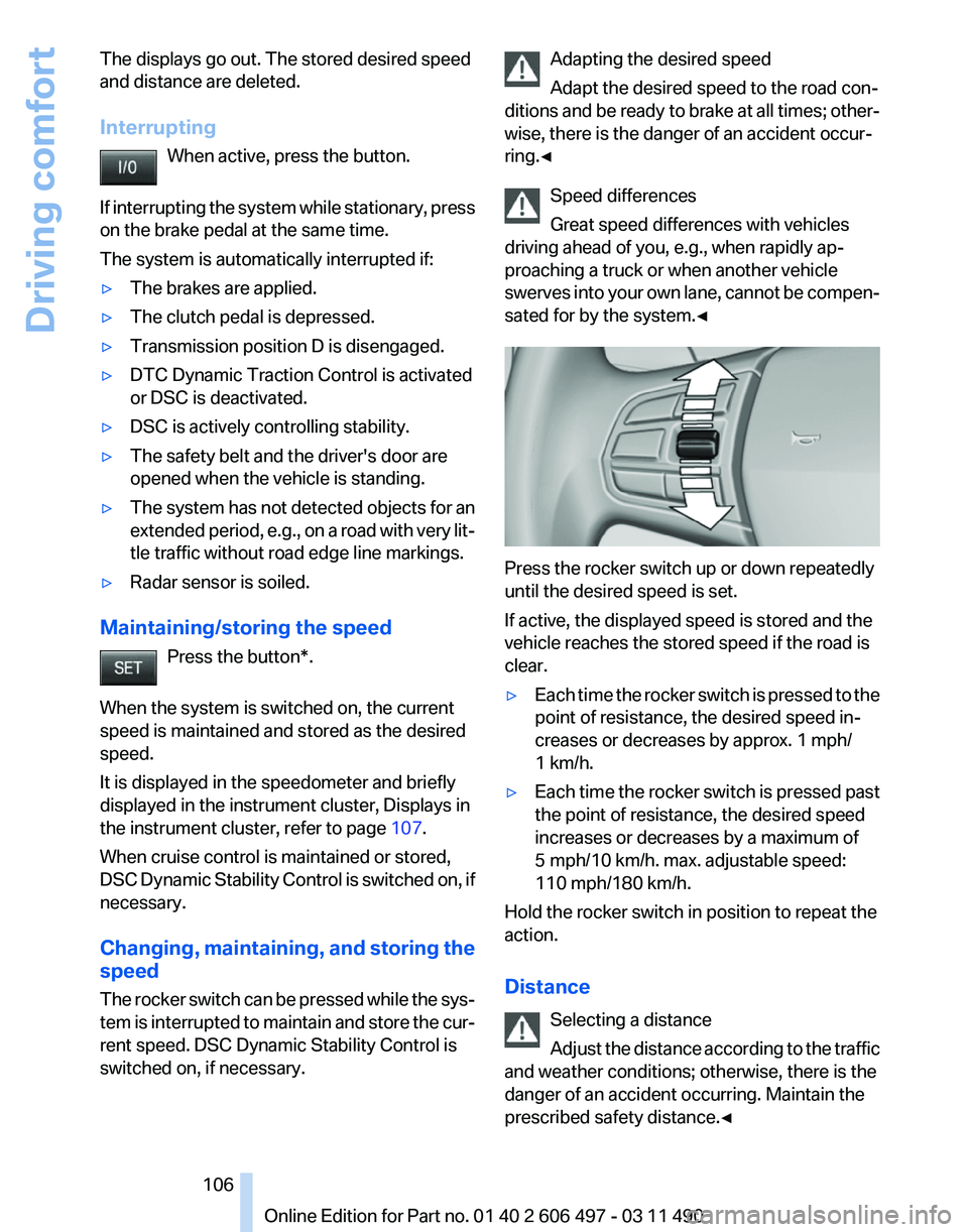 BMW 750I XDRIVE SEDAN 2011 Owners Manual The displays go out. The stored desired speed
and distance are deleted.
Interrupting
When active, press the button.
If
interrupting the system while stationary, press
on the brake pedal at the same t BMW 750I XDRIVE SEDAN 2011 Owners Manual The displays go out. The stored desired speed
and distance are deleted.
Interrupting
When active, press the button.
If
interrupting the system while stationary, press
on the brake pedal at the same t