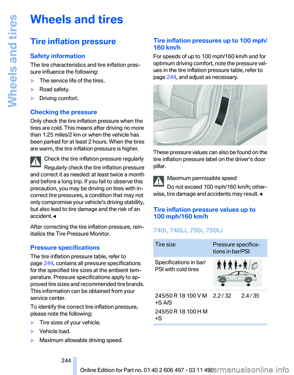 BMW 750I XDRIVE SEDAN 2011  Owners Manual Wheels and tires
Tire inflation pressure
Safety information
The tire characteristics and tire inflation pres‐
sure influence the following:
▷
The service life of the tires.
▷ Road safety.
▷ Dr