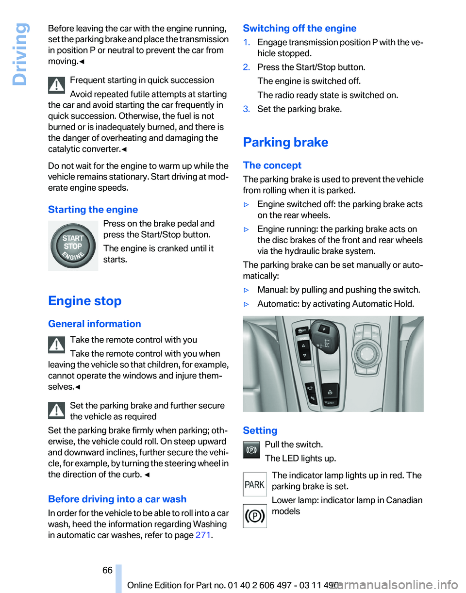 BMW 750I XDRIVE SEDAN 2011  Owners Manual Before leaving the car with the engine running,
set 
the parking brake and place the transmission
in position P or neutral to prevent the car from
moving.◀
Frequent starting in quick succession
Avoi