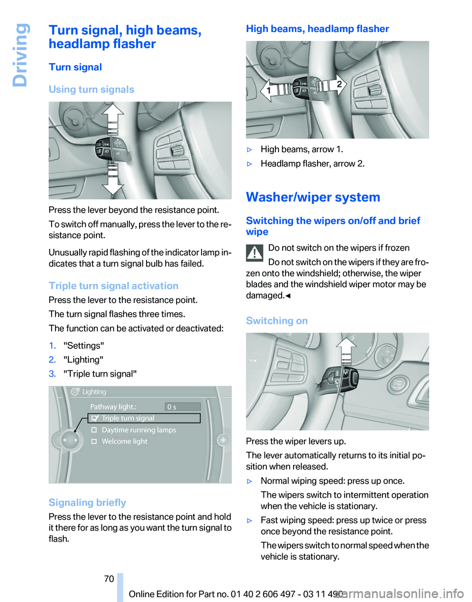 BMW 750I XDRIVE SEDAN 2011  Owners Manual Turn signal, high beams,
headlamp flasher
Turn signal
Using turn signals
Press the lever beyond the resistance point.
To 
switch off manually, press the lever to the re‐
sistance point.
Unusually ra