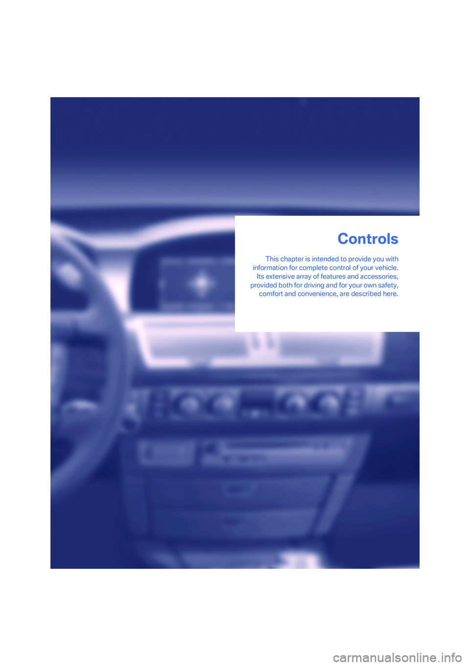 BMW 750LI 2006 Owners Guide Controls
This chapter is intended to provide you with
information for complete control of your vehicle.
Its extensive array of features and accessories,
provided both for driving and for your own safe
