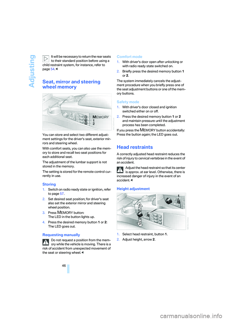 BMW 750LI 2006  Owners Manual Adjusting
46 It will be necessary to return the rear seats 
to their standard position before using a 
child restraint system, for instance, refer to 
page54.<
Seat, mirror and steering 
wheel memory
