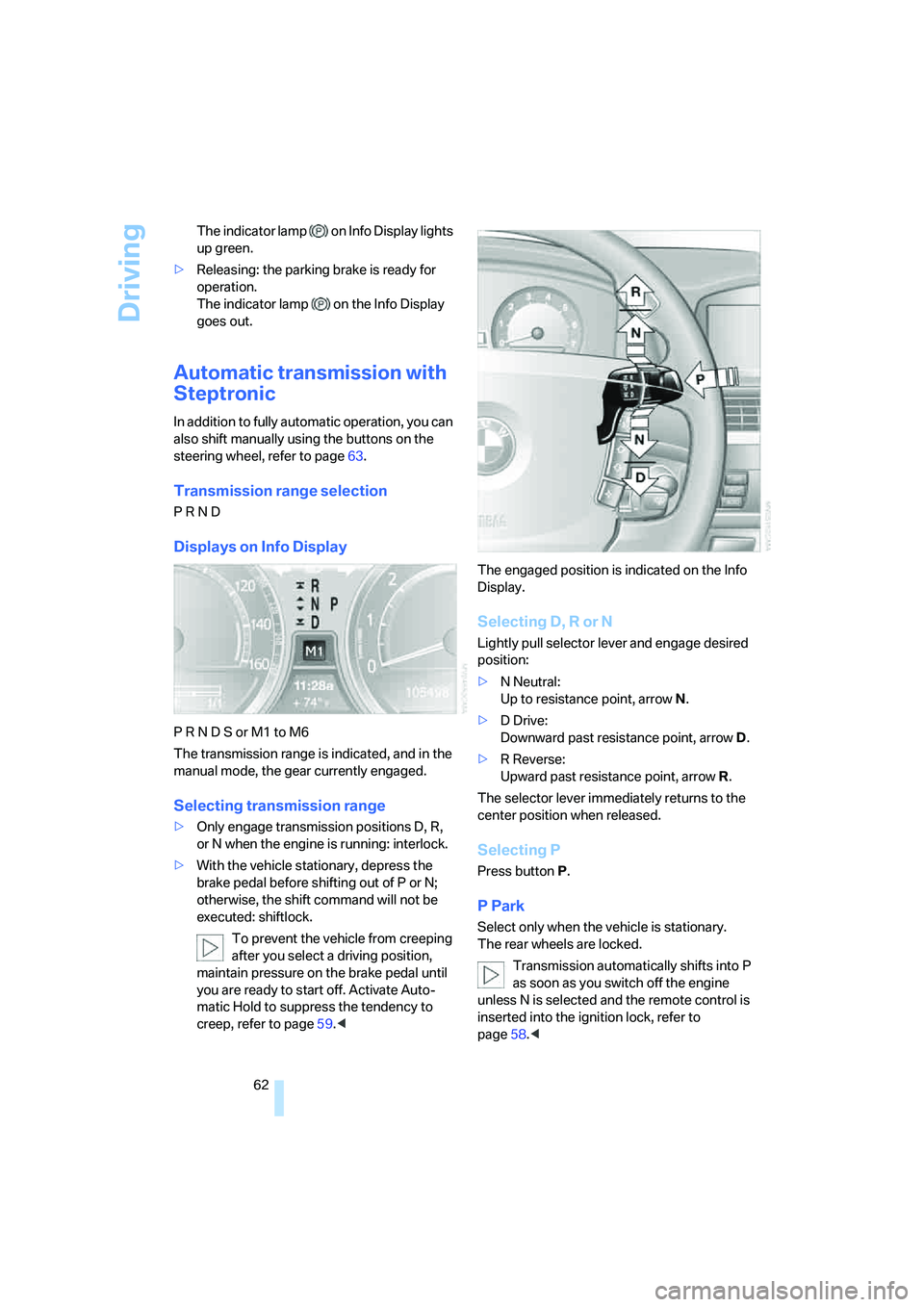 BMW 750LI 2006  Owners Manual Driving
62 The indicator lamp  on Info Display lights 
up green.
>Releasing: the parking brake is ready for 
operation. 
The indicator lamp  on the Info Display 
goes out.
Automatic transmission with 