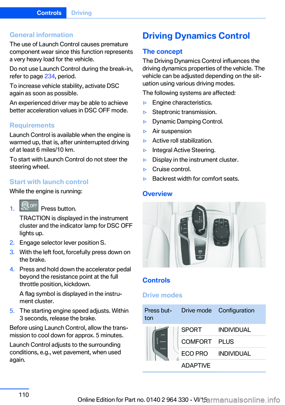 BMW 750LI SEDAN 2015 Owners Manual General information
The use of Launch Control causes premature
component wear since this function represents
a very heavy load for the vehicle.
Do not use Launch Control during the break-in,
refer to BMW 750LI SEDAN 2015 Owners Manual General information
The use of Launch Control causes premature
component wear since this function represents
a very heavy load for the vehicle.
Do not use Launch Control during the break-in,
refer to