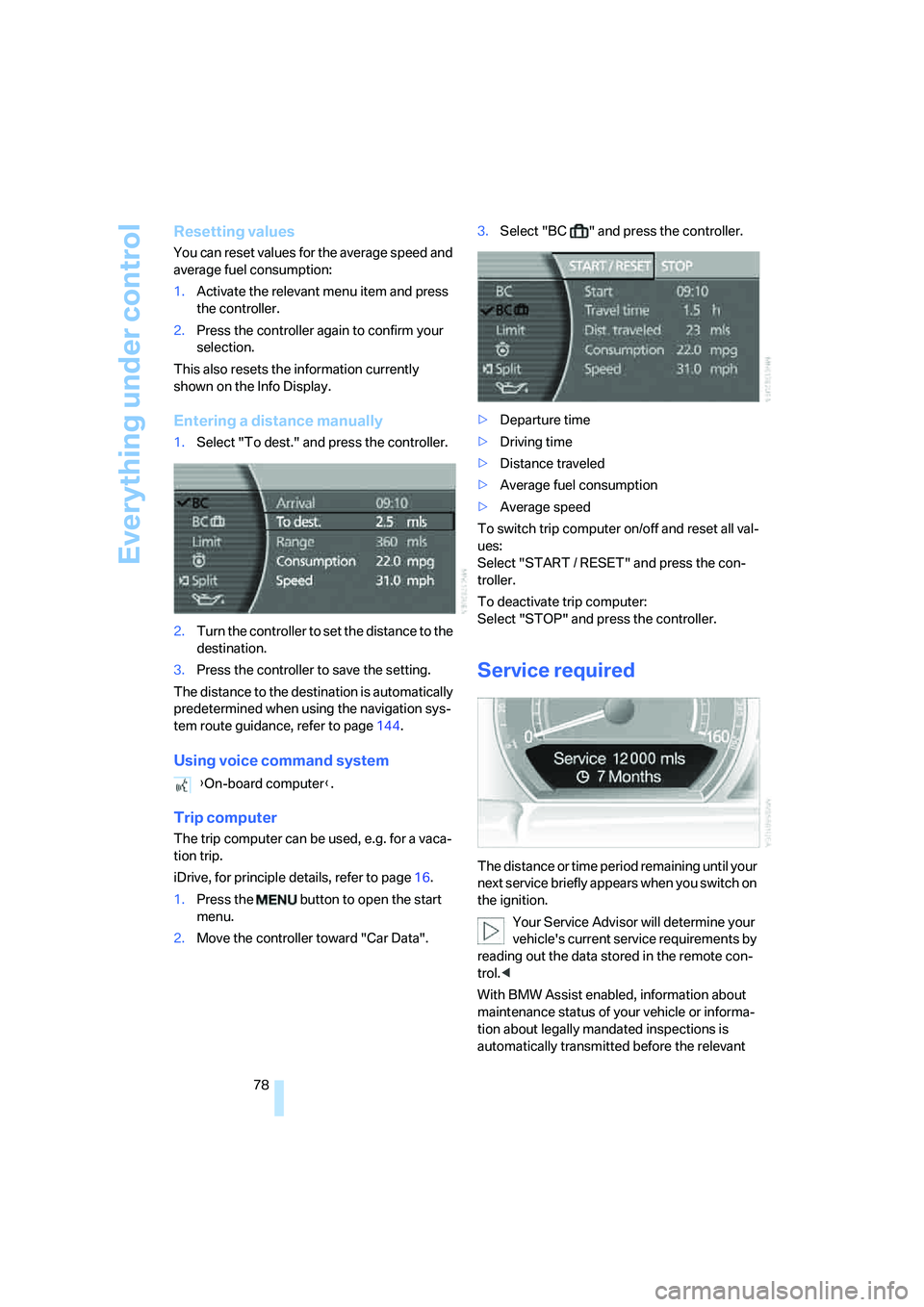 BMW 750LI SEDAN 2008 Owners Manual Everything under control
78
Resetting values
You can reset values for the average speed and
average fuel consumption:
1.Activate the relevant menu item and press
the controller.
2.Press the controll BMW 750LI SEDAN 2008 Owners Manual Everything under control
78
Resetting values
You can reset values for the average speed and
average fuel consumption:
1.Activate the relevant menu item and press
the controller.
2.Press the controll