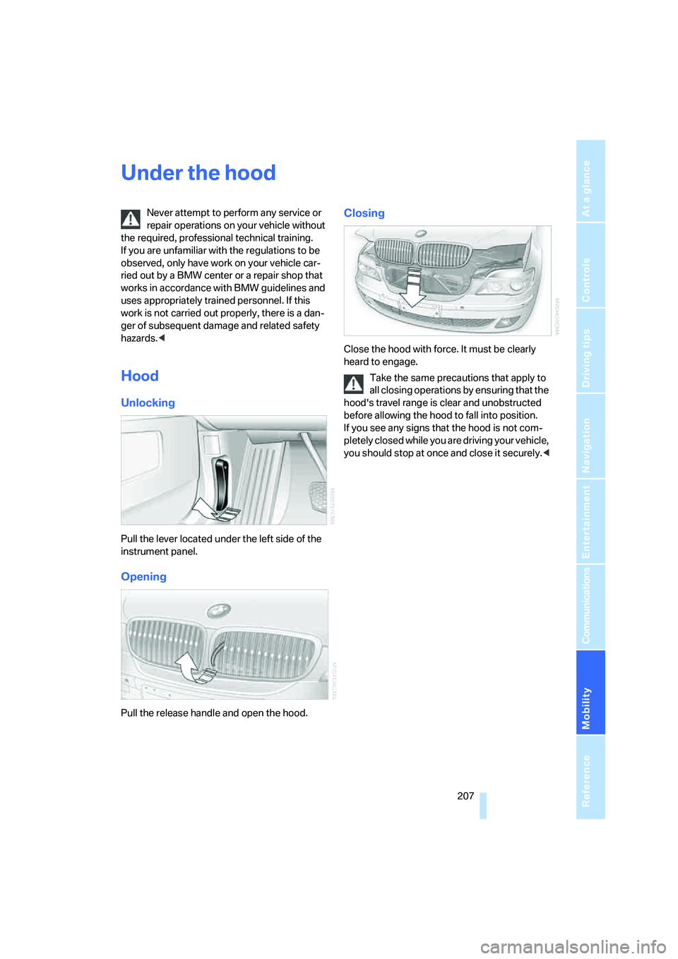 BMW 750LI SEDAN 2007 Owners Manual Mobility
207Reference
At a glance
Controls
Driving tips
Communications
Navigation
Entertainment
Under the hood
Never attempt to perform any service or
repair operations on your vehicle without
the BMW 750LI SEDAN 2007 Owners Manual Mobility
207Reference
At a glance
Controls
Driving tips
Communications
Navigation
Entertainment
Under the hood
Never attempt to perform any service or
repair operations on your vehicle without
the