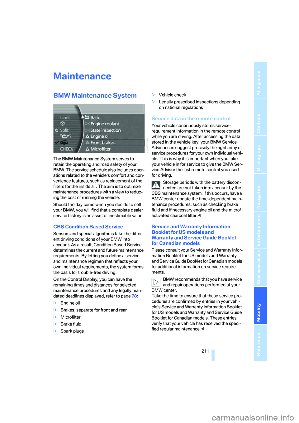 BMW 750LI SEDAN 2007 Owners Manual Mobility
211Reference
At a glance
Controls
Driving tips
Communications
Navigation
Entertainment
Maintenance
BMW Maintenance System
The BMW Maintenance System serves to
retain the operating and road BMW 750LI SEDAN 2007 Owners Manual Mobility
211Reference
At a glance
Controls
Driving tips
Communications
Navigation
Entertainment
Maintenance
BMW Maintenance System
The BMW Maintenance System serves to
retain the operating and road