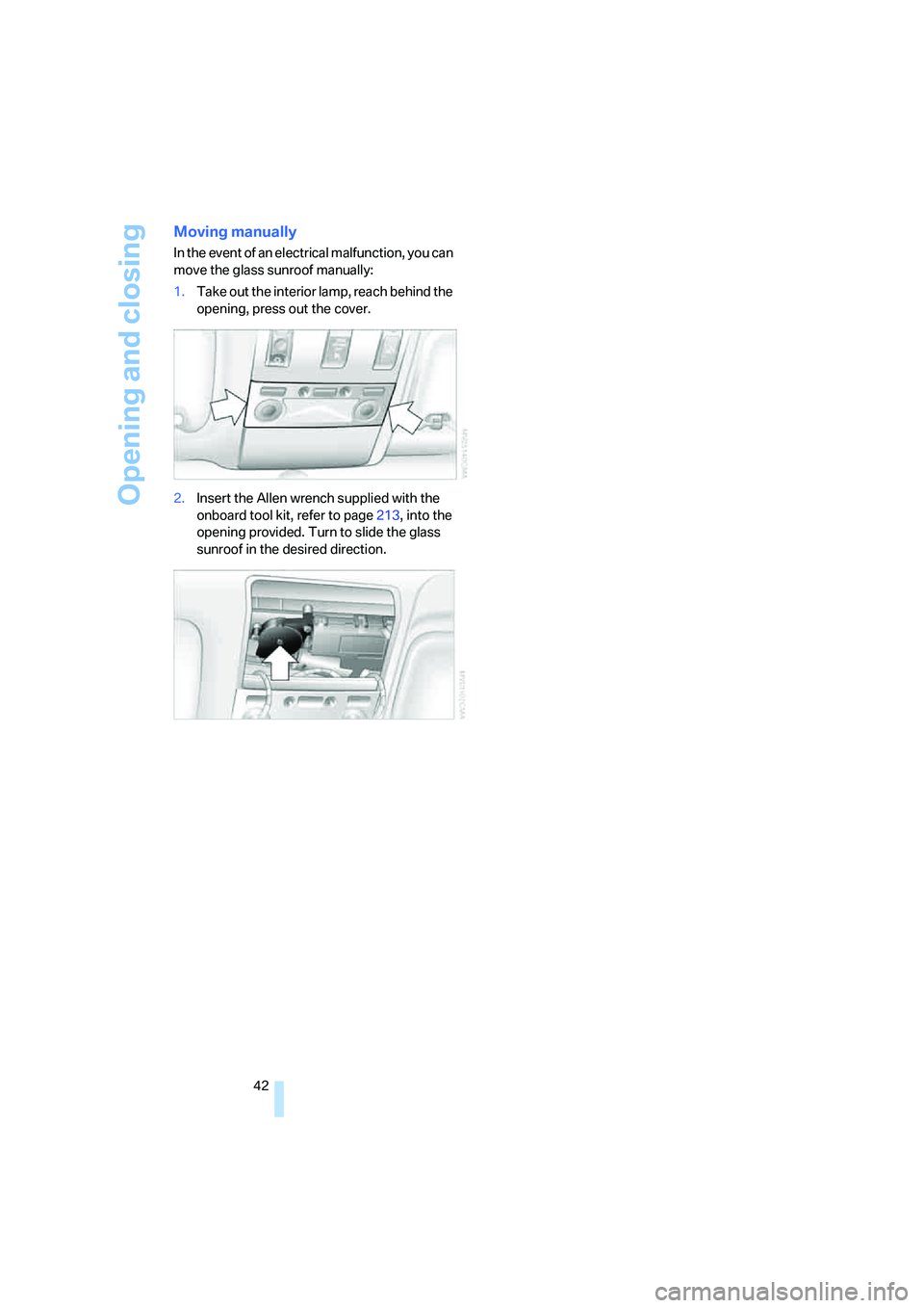 BMW 750LI SEDAN 2007 Service Manual Opening and closing
42
Moving manually
In the event of an electrical malfunction, you can
move the glass sunroof manually:
1.Take out the interior lamp, reach behind the
opening, press out the cover BMW 750LI SEDAN 2007 Service Manual Opening and closing
42
Moving manually
In the event of an electrical malfunction, you can
move the glass sunroof manually:
1.Take out the interior lamp, reach behind the
opening, press out the cover