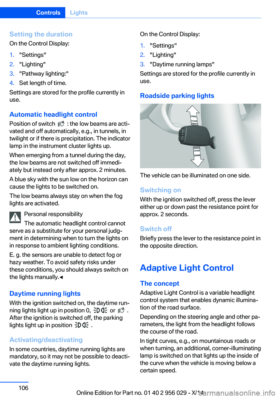 BMW 750LI XDRIVE SEDAN 2014  Owners Manual Setting the durationOn the Control Display:1."Settings"2."Lighting"3."Pathway lighting:"4.Set length of time.
Settings are stored for the profile currently in
use.
Automatic he