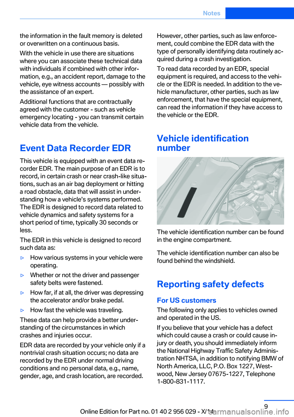 BMW 750LI XDRIVE SEDAN 2014  Owners Manual the information in the fault memory is deleted
or overwritten on a continuous basis.
With the vehicle in use there are situations
where you can associate these technical data
with individuals if combi