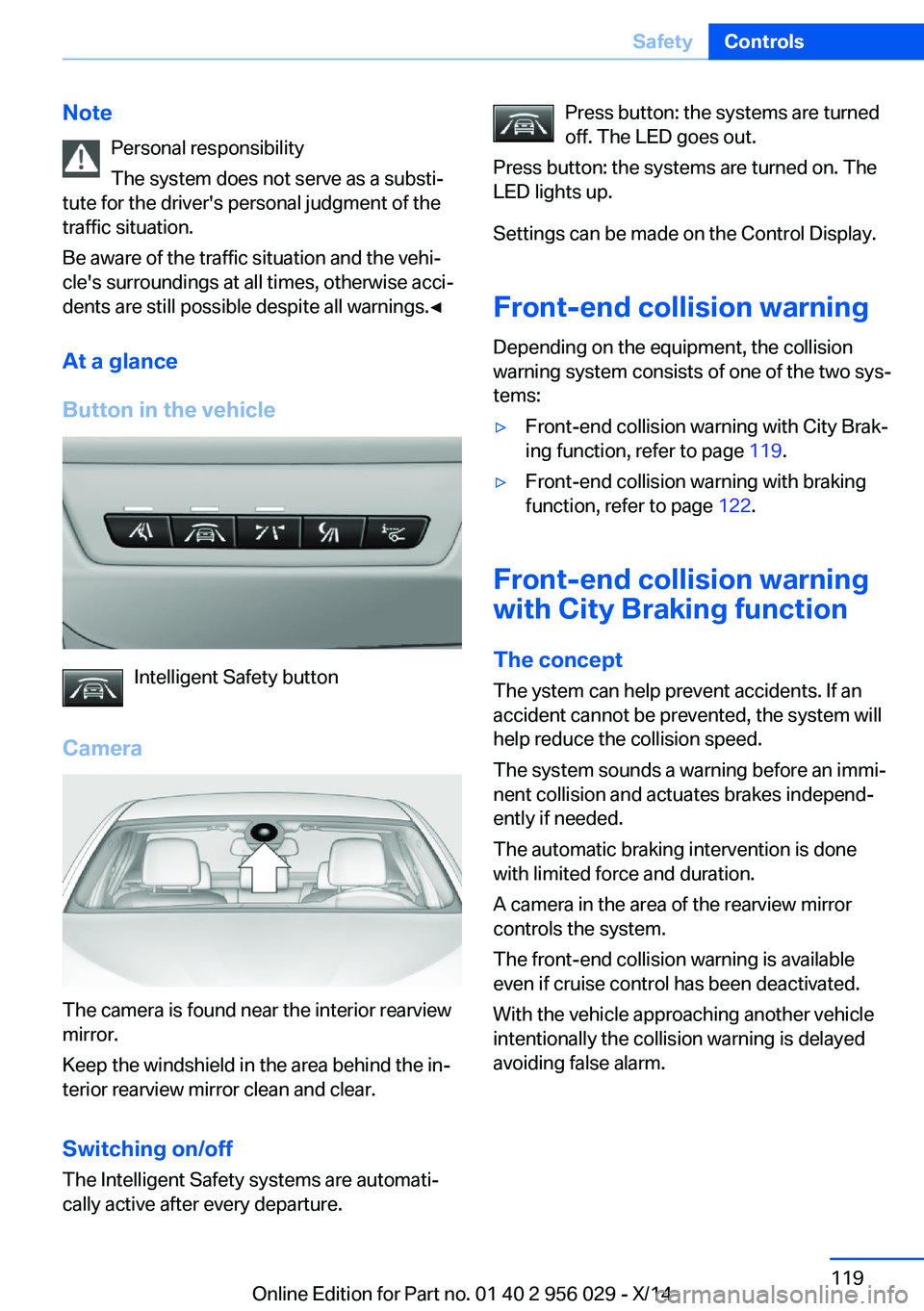 BMW 750LI XDRIVE SEDAN 2014  Owners Manual NotePersonal responsibility
The system does not serve as a substi‐
tute for the driver's personal judgment of the
traffic situation.
Be aware of the traffic situation and the vehi‐
cle's s