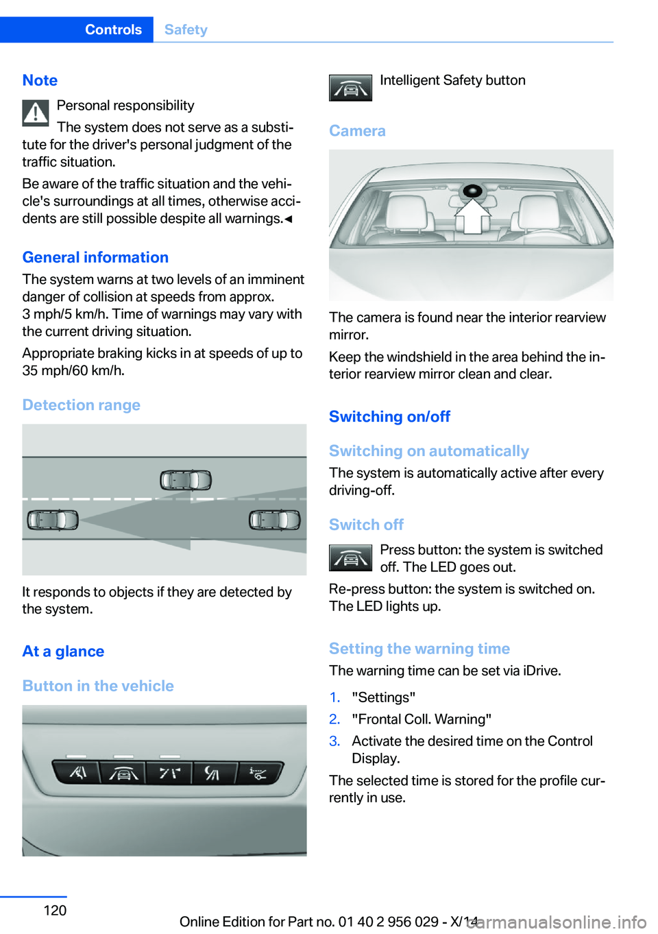 BMW 750LI XDRIVE SEDAN 2014  Owners Manual NotePersonal responsibility
The system does not serve as a substi‐
tute for the driver's personal judgment of the
traffic situation.
Be aware of the traffic situation and the vehi‐
cle's s