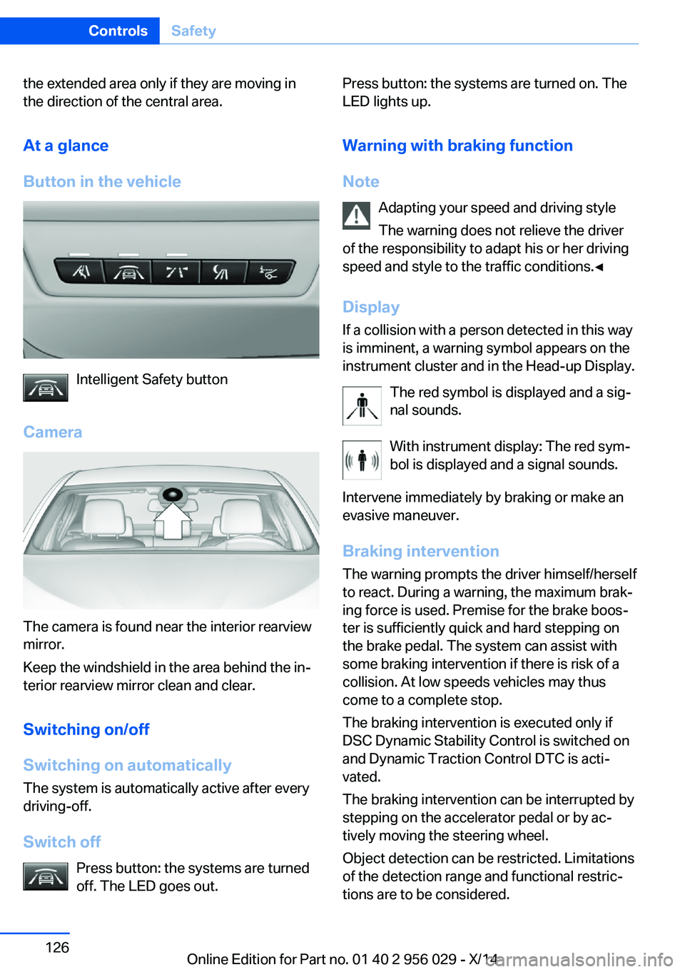 BMW 750LI XDRIVE SEDAN 2014  Owners Manual the extended area only if they are moving in
the direction of the central area.
At a glance
Button in the vehicle
Intelligent Safety button
Camera
The camera is found near the interior rearview
mirror