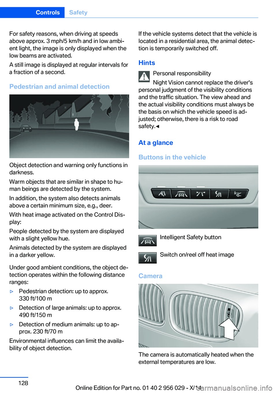 BMW 750LI XDRIVE SEDAN 2014  Owners Manual For safety reasons, when driving at speeds
above approx. 3 mph/5 km/h and in low ambi‐
ent light, the image is only displayed when the
low beams are activated.
A still image is displayed at regular 