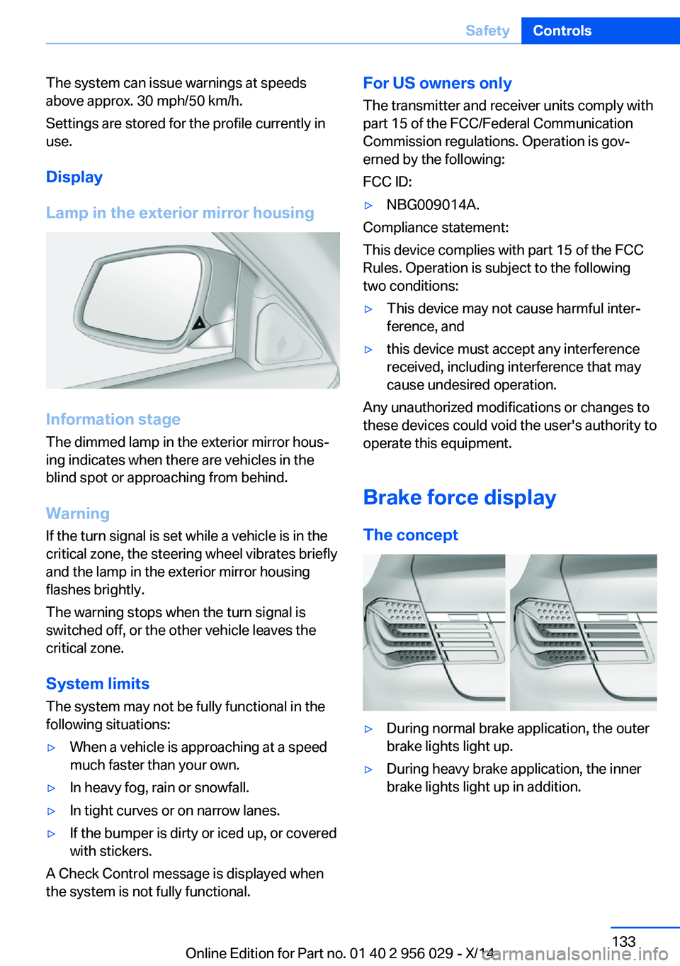 BMW 750LI XDRIVE SEDAN 2014  Owners Manual The system can issue warnings at speeds
above approx. 30 mph/50 km/h.
Settings are stored for the profile currently in
use.
Display
Lamp in the exterior mirror housing
Information stage
The dimmed lam