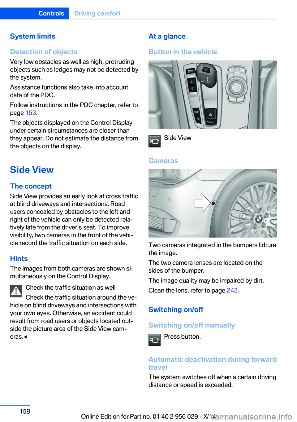 BMW 750LI XDRIVE SEDAN 2014 Owners Manual System limits
Detection of objects
Very low obstacles as well as high, protruding
objects such as ledges may not be detected by
the system.
Assistance functions also take into account
data of the PDC. BMW 750LI XDRIVE SEDAN 2014 Owners Manual System limits
Detection of objects
Very low obstacles as well as high, protruding
objects such as ledges may not be detected by
the system.
Assistance functions also take into account
data of the PDC.