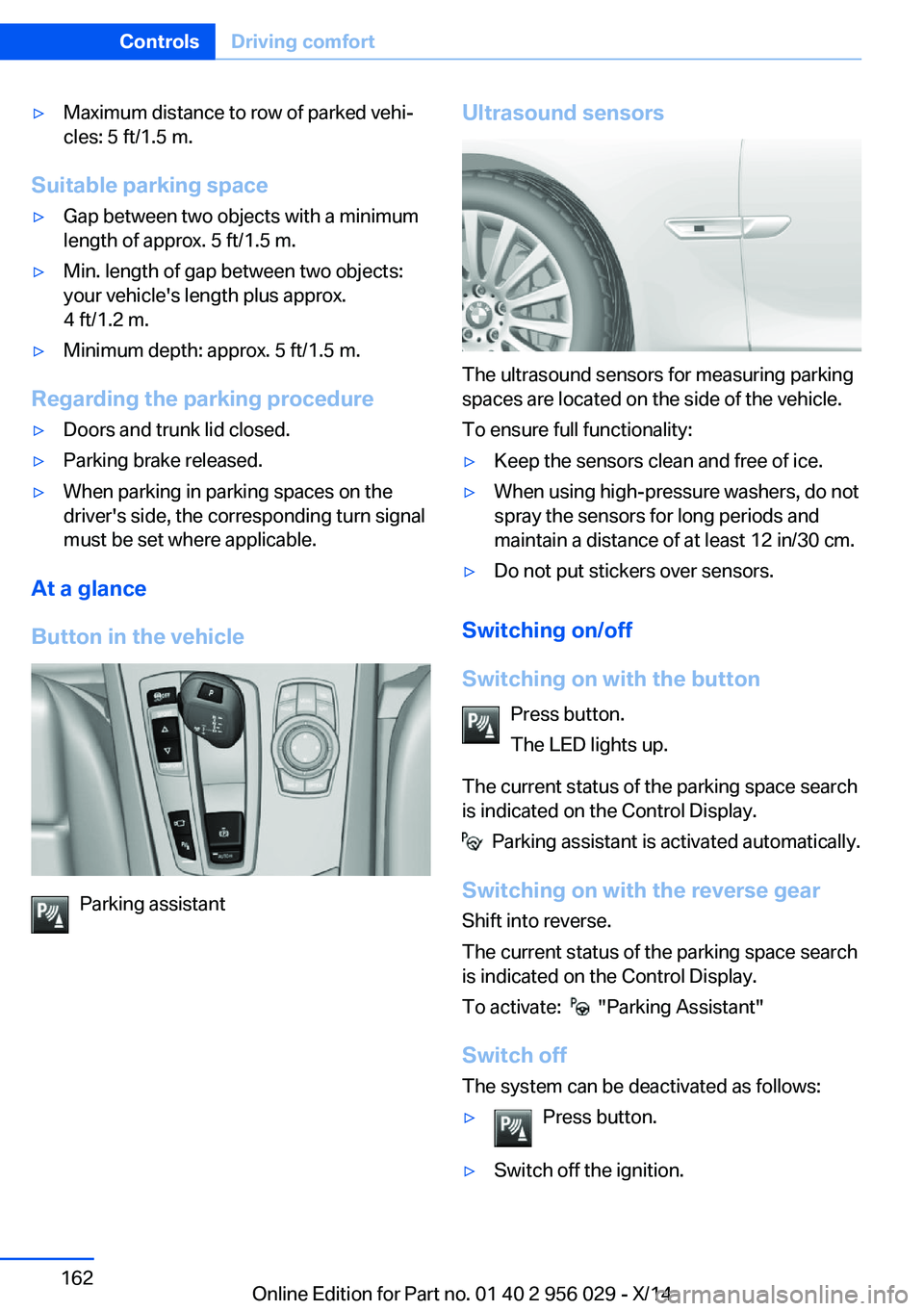 BMW 750LI XDRIVE SEDAN 2014 Owners Manual ▷Maximum distance to row of parked vehi‐
cles: 5 ft/1.5 m.
Suitable parking space
▷Gap between two objects with a minimum
length of approx. 5 ft/1.5 m.▷Min. length of gap between two objects:
BMW 750LI XDRIVE SEDAN 2014 Owners Manual ▷Maximum distance to row of parked vehi‐
cles: 5 ft/1.5 m.
Suitable parking space
▷Gap between two objects with a minimum
length of approx. 5 ft/1.5 m.▷Min. length of gap between two objects: